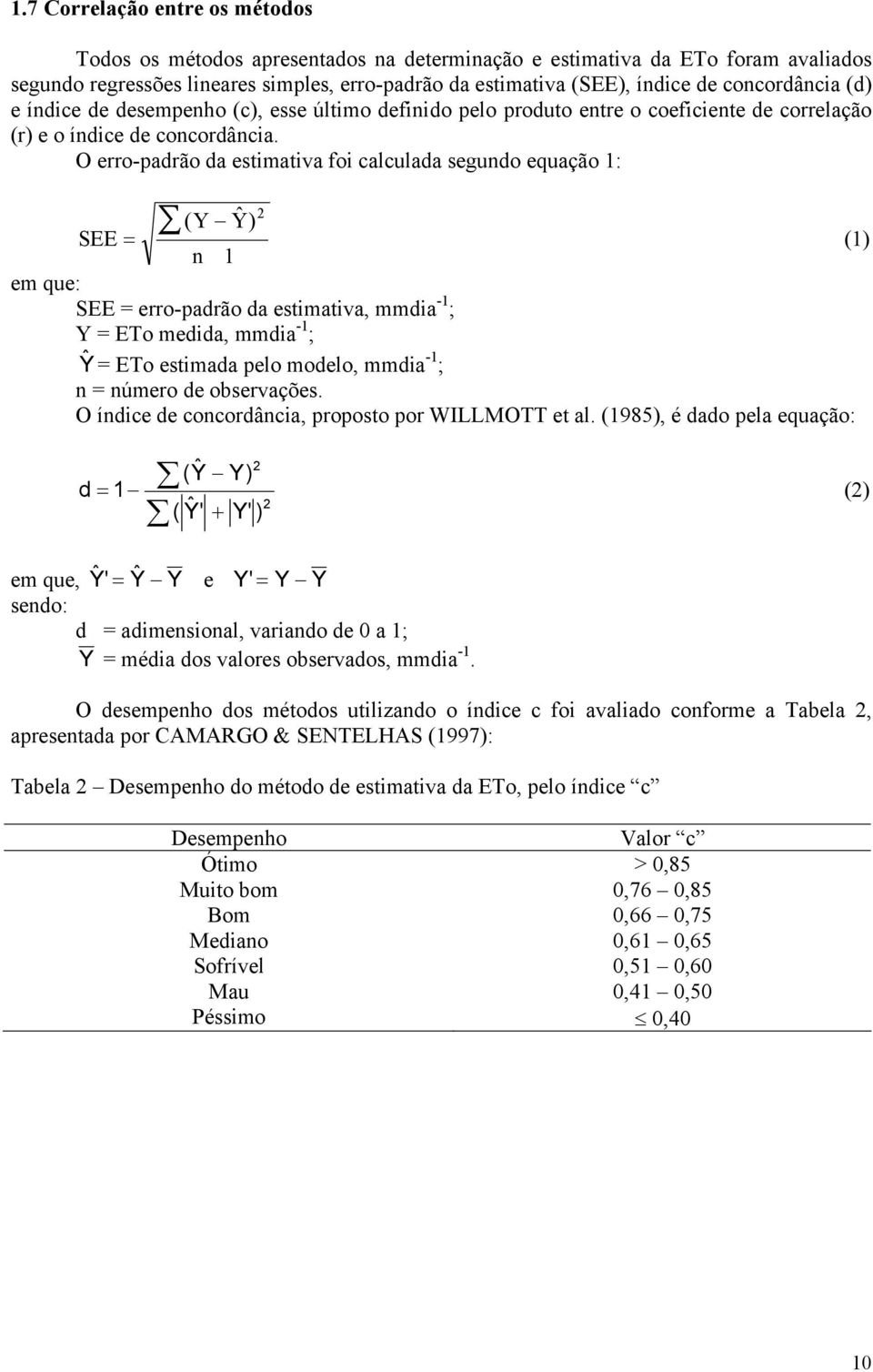 O erro-padrão da estimativa foi calculada segundo equação 1: 2 (Y Ŷ) SEE = (1) n 1 em que: SEE = erro-padrão da estimativa, mmdia -1 ; Y = ETo medida, mmdia -1 ; Ŷ = ETo estimada pelo modelo, mmdia