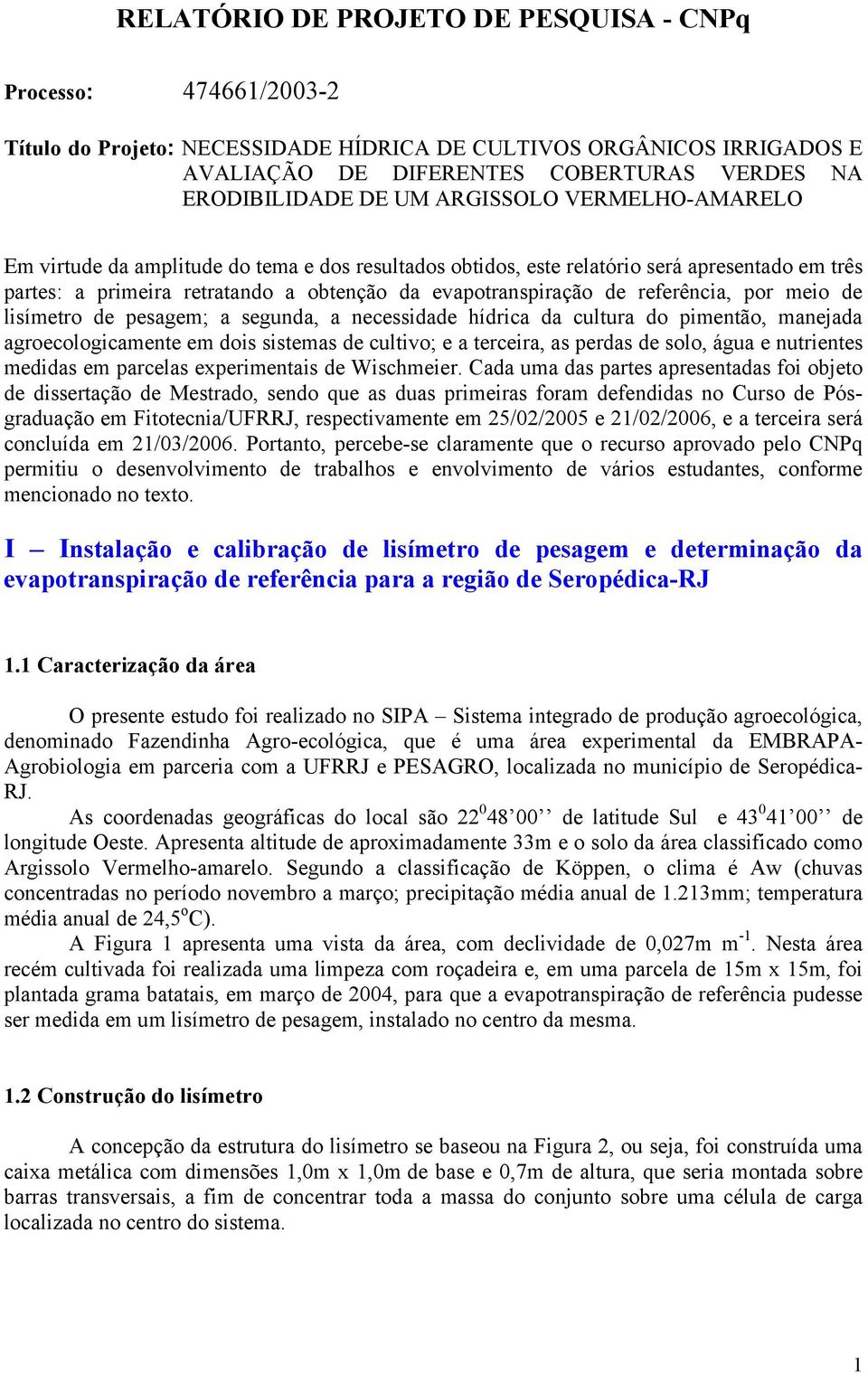 referência, por meio de lisímetro de pesagem; a segunda, a necessidade hídrica da cultura do pimentão, manejada agroecologicamente em dois sistemas de cultivo; e a terceira, as perdas de solo, água e