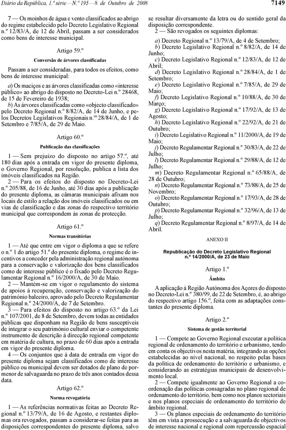 º Conversão de árvores classificadas Passam a ser consideradas, para todos os efeitos, como bens de interesse municipal: a) Os maciços e as árvores classificadas como «interesse público» ao abrigo do