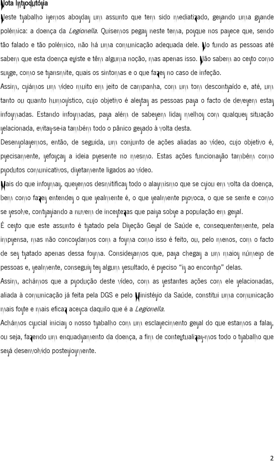 No fundo as pessoas até sabem que esta doença existe e têm alguma noção, mas apenas isso. Não sabem ao certo como surge, como se transmite, quais os sintomas e o que fazer no caso de infeção.