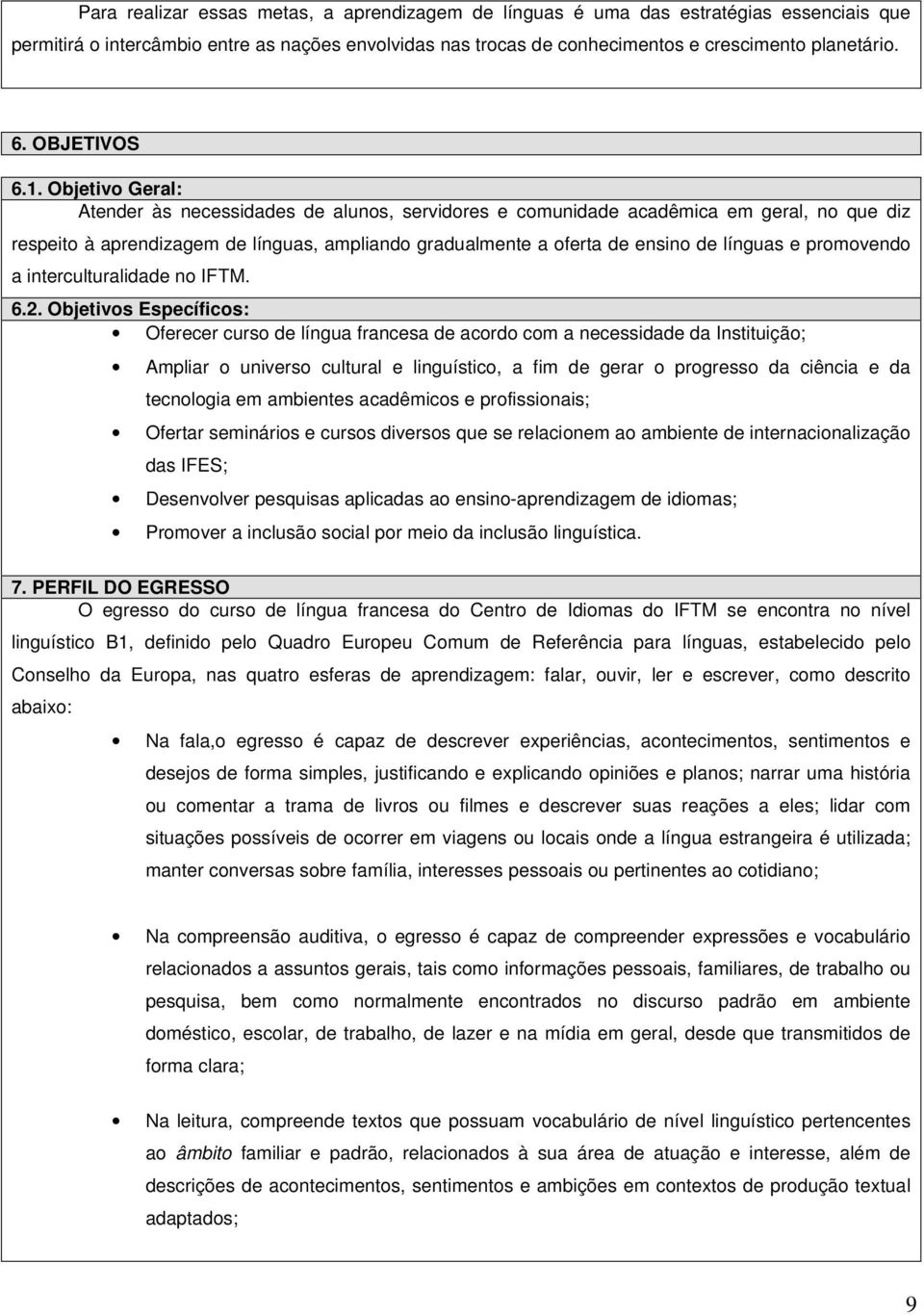 Objetivo Geral: Atender às necessidades de alunos, servidores e comunidade acadêmica em geral, no que diz respeito à aprendizagem de línguas, ampliando gradualmente a oferta de ensino de línguas e