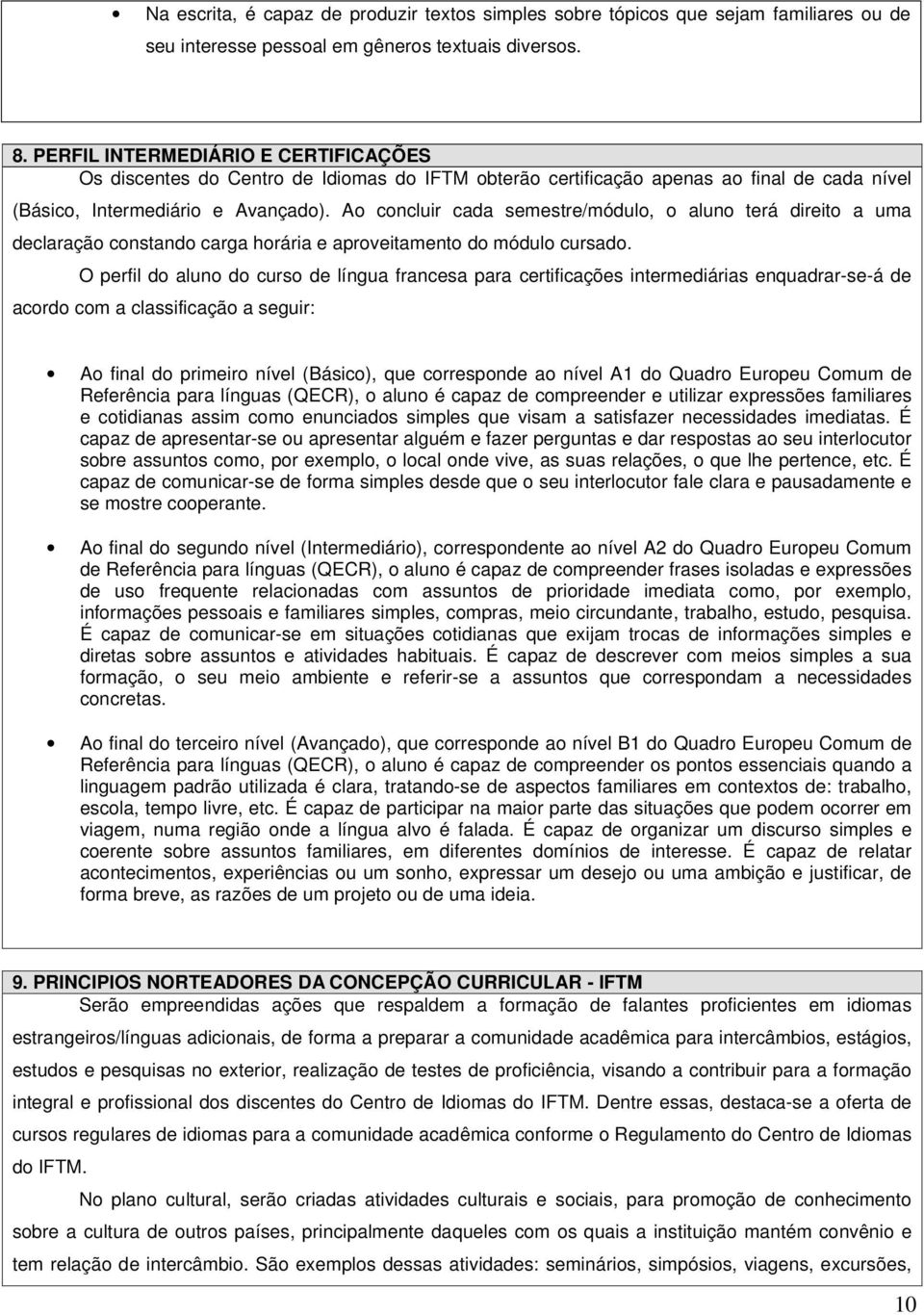 Ao concluir cada semestre/módulo, o aluno terá direito a uma declaração constando carga horária e aproveitamento do módulo cursado.