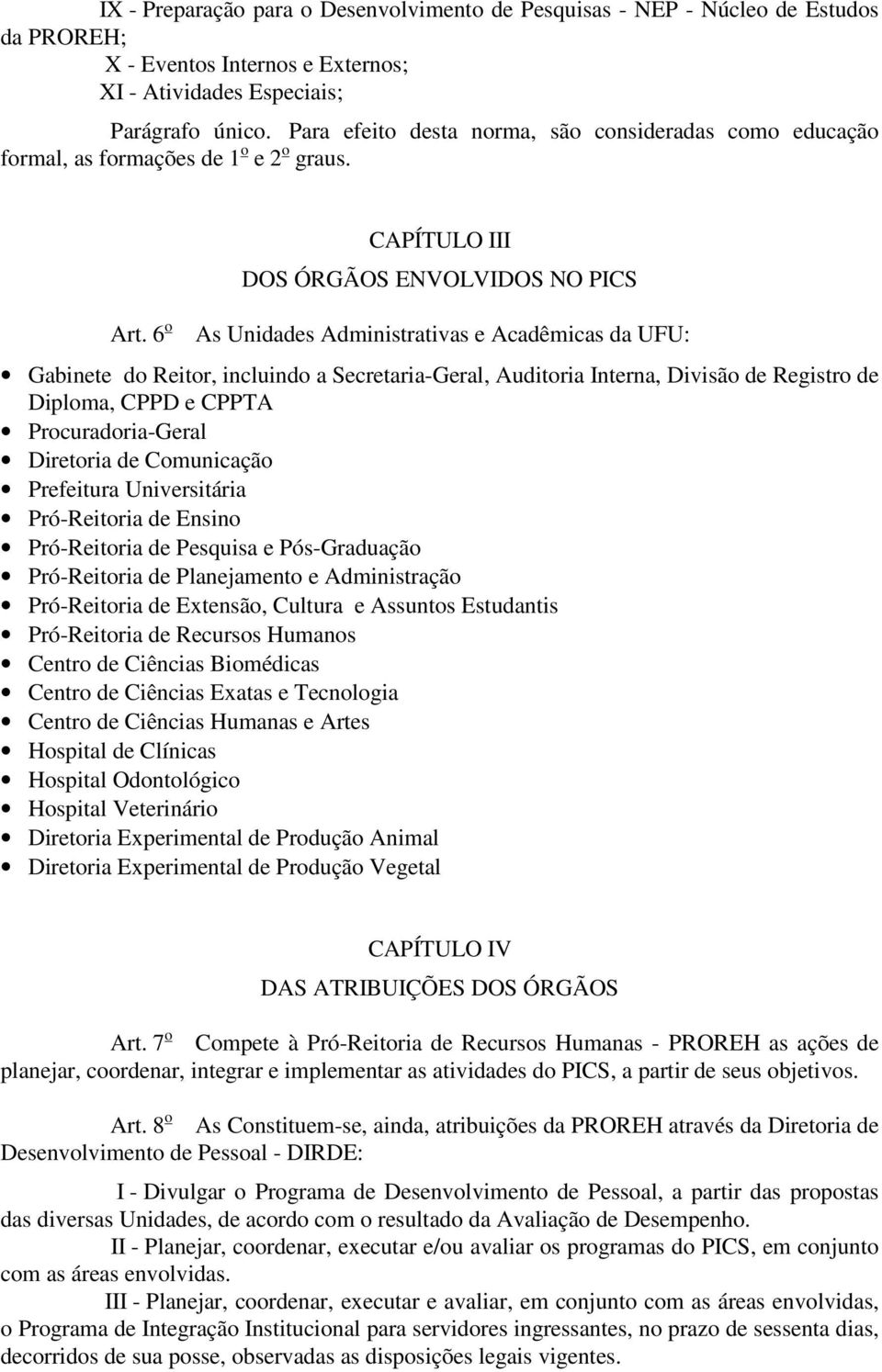 6 o CAPÍTULO III DOS ÓRGÃOS ENVOLVIDOS NO PICS As Unidades Administrativas e Acadêmicas da UFU: Gabinete do Reitor, incluindo a Secretaria-Geral, Auditoria Interna, Divisão de Registro de Diploma,