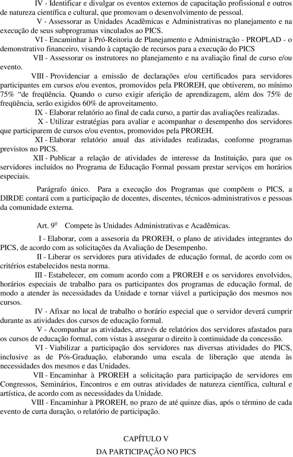 VI - Encaminhar à Pró-Reitoria de Planejamento e Administração - PROPLAD - o demonstrativo financeiro, visando à captação de recursos para a execução do PICS VII - Assessorar os instrutores no