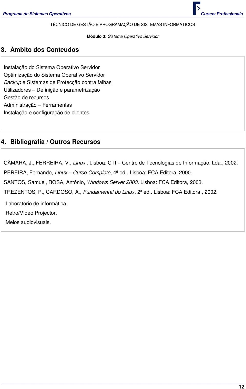 Gestão de recursos Administração Ferramentas Instalação e configuração de clientes 4. Bibliografia / Outros Recursos CÂMARA, J., FERREIRA, V., Linux.