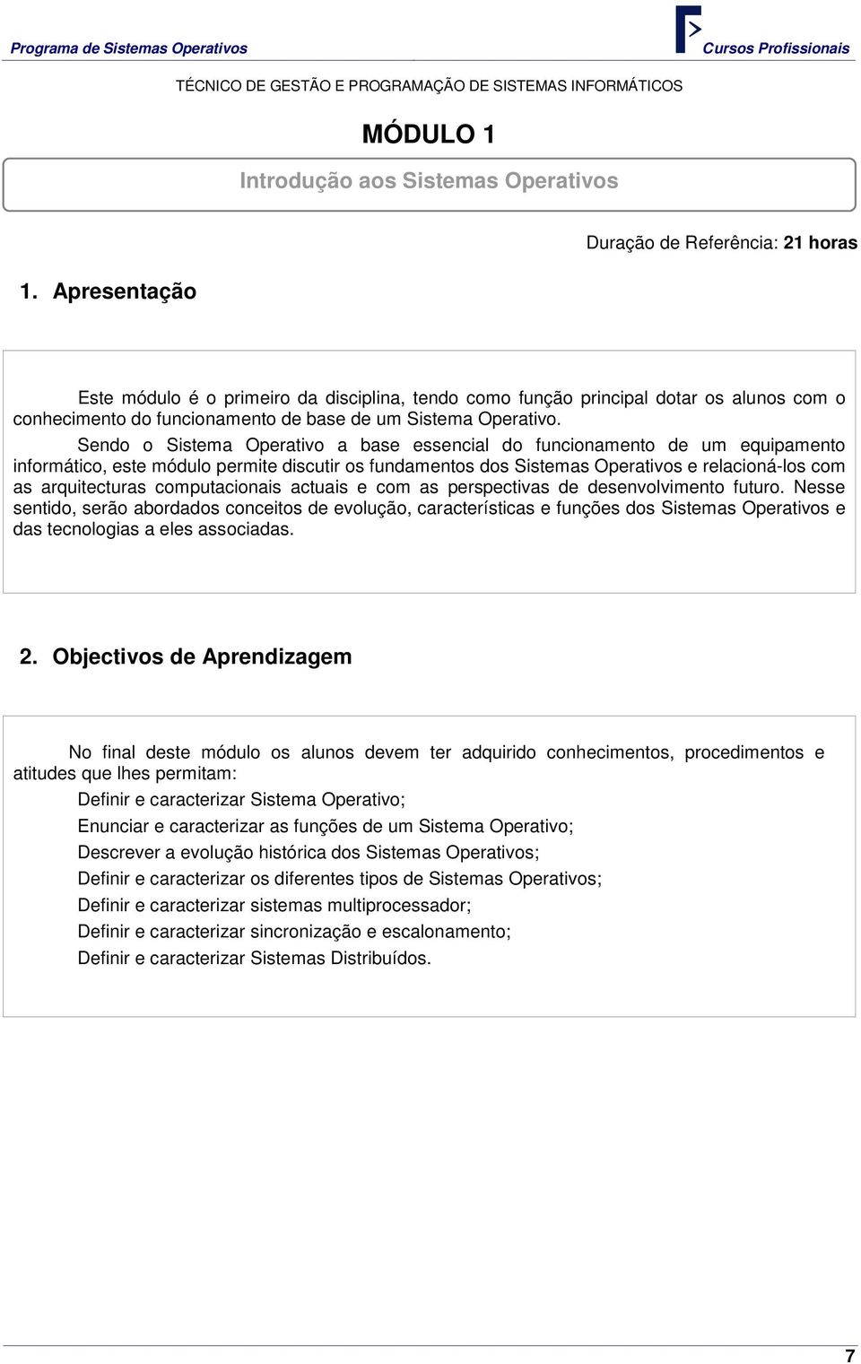 Sendo o Sistema Operativo a base essencial do funcionamento de um equipamento informático, este módulo permite discutir os fundamentos dos Sistemas Operativos e relacioná-los com as arquitecturas