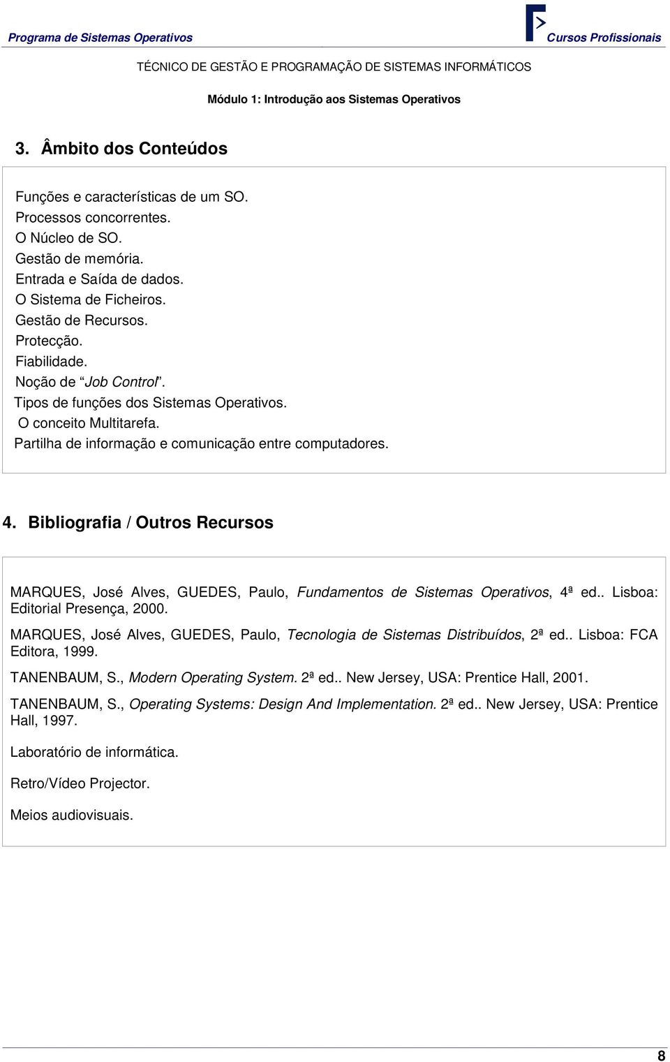 Partilha de informação e comunicação entre computadores. 4. Bibliografia / Outros Recursos MARQUES, José Alves, GUEDES, Paulo, Fundamentos de Sistemas Operativos, 4ª ed.