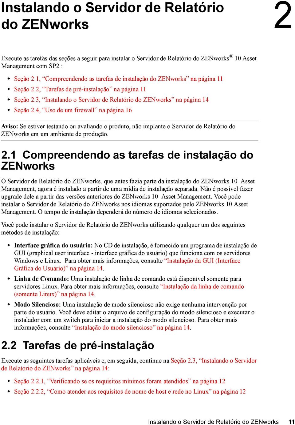 4, Uso de um firewall na página 16 Aviso: Se estiver testando ou avaliando o produto, não implante o Servidor de Relatório do ZENworks em um ambiente de produção. 2 2.