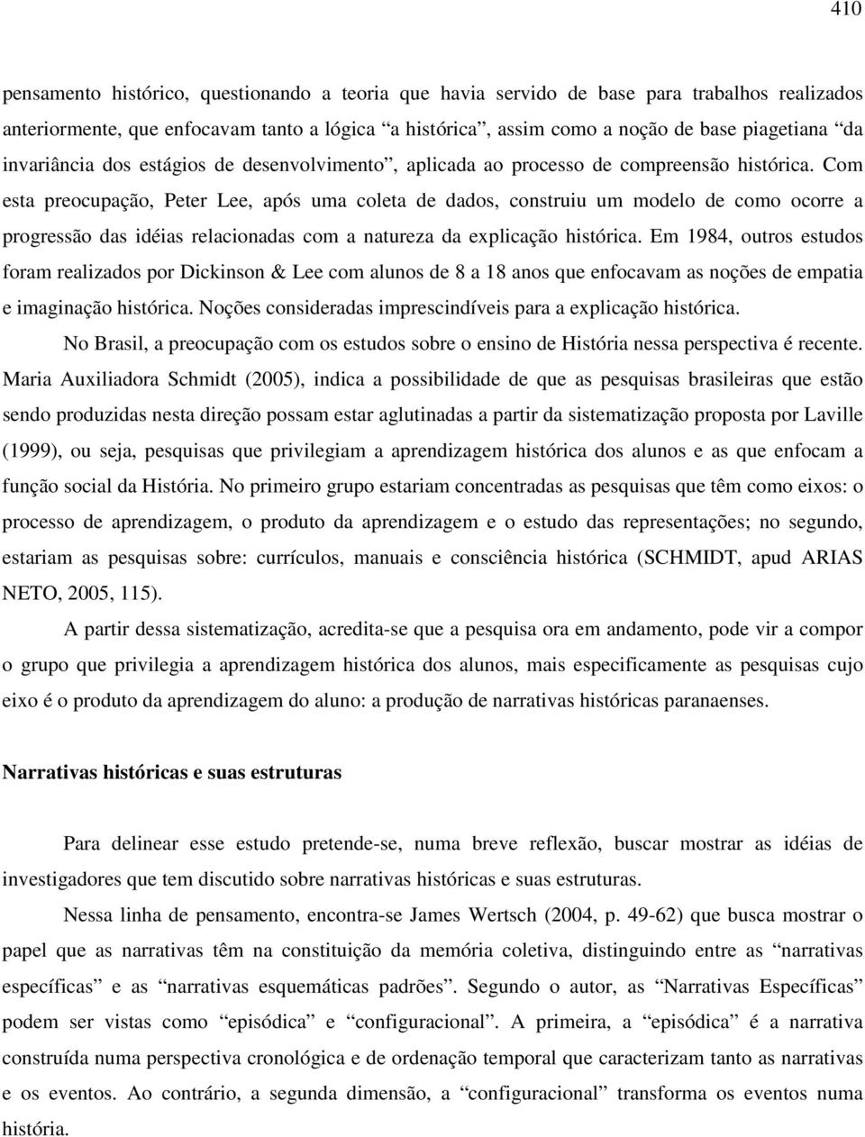 Com esta preocupação, Peter Lee, após uma coleta de dados, construiu um modelo de como ocorre a progressão das idéias relacionadas com a natureza da explicação histórica.