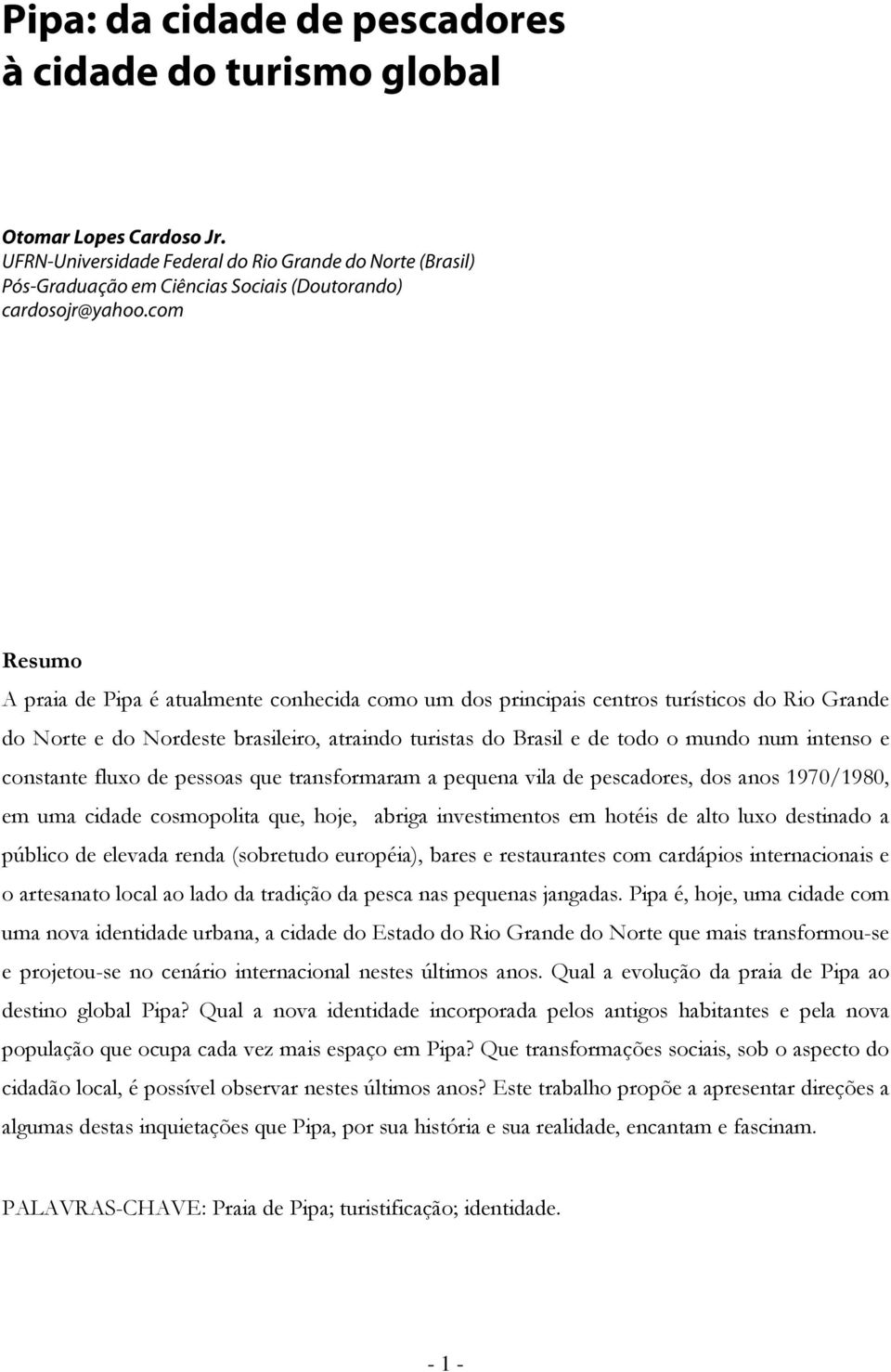 pessas que transfrmaram a pequena vila de pescadres, ds ans 1970/1980, em uma cidade csmplita que, hje, abriga investiments em htéis de alt lux destinad a públic de elevada renda (sbretud eurpéia),