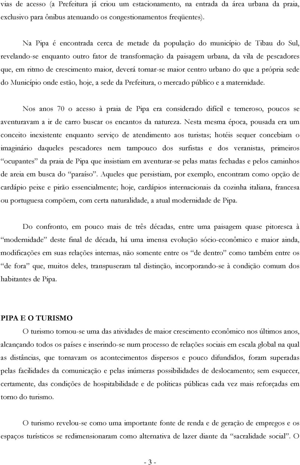 trnar-se mair centr urban d que a própria sede d Municípi nde estã, hje, a sede da Prefeitura, mercad públic e a maternidade.