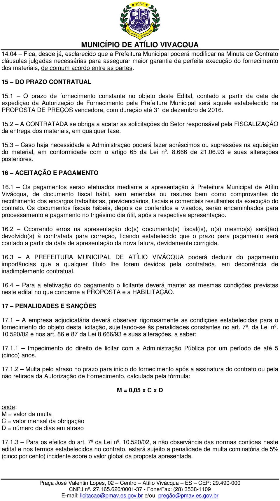 1 O prazo de fornecimento constante no objeto deste Edital, contado a partir da data de expedição da Autorização de Fornecimento pela Prefeitura Municipal será aquele estabelecido na PROPOSTA DE