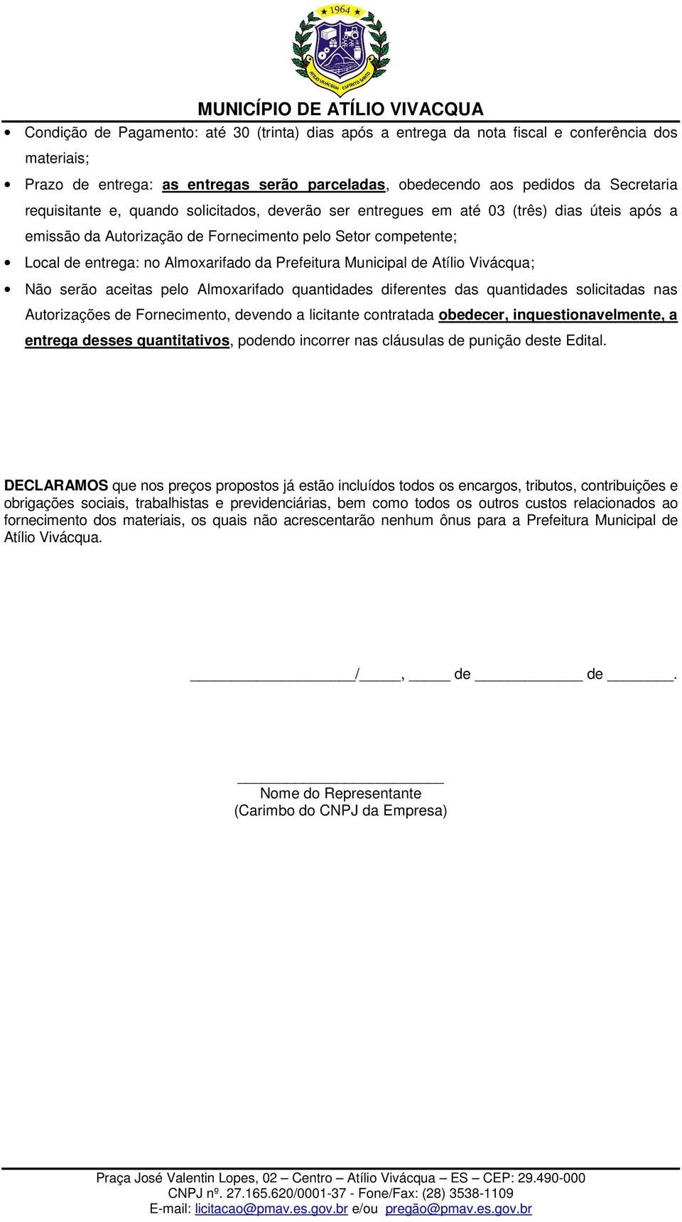 Prefeitura Municipal de Atílio Vivácqua; Não serão aceitas pelo Almoxarifado quantidades diferentes das quantidades solicitadas nas Autorizações de Fornecimento, devendo a licitante contratada