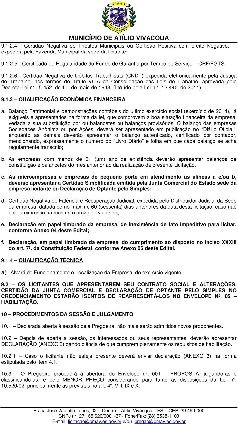 - Certidão Negativa de Débitos Trabalhistas (CNDT) expedida eletronicamente pela Justiça do Trabalho, nos termos do Título VII-A da Consolidação das Leis do Trabalho, aprovada pelo Decreto-Lei n. 5.