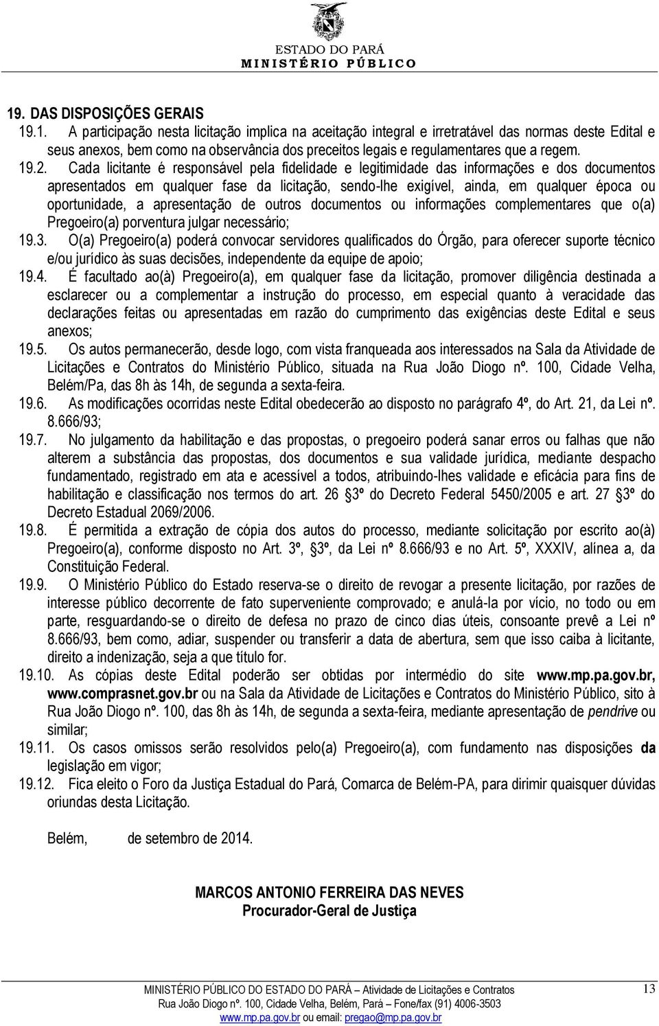 oportunidade, a apresentação de outros documentos ou informações complementares que o(a) Pregoeiro(a) porventura julgar necessário; 19.3.