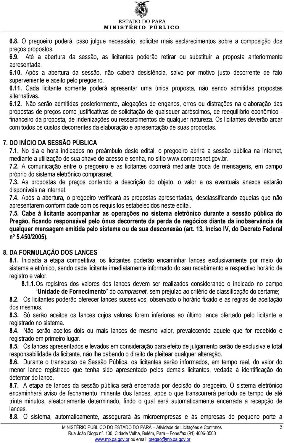 Após a abertura da sessão, não caberá desistência, salvo por motivo justo decorrente de fato superveniente e aceito pelo pregoeiro. 6.11.