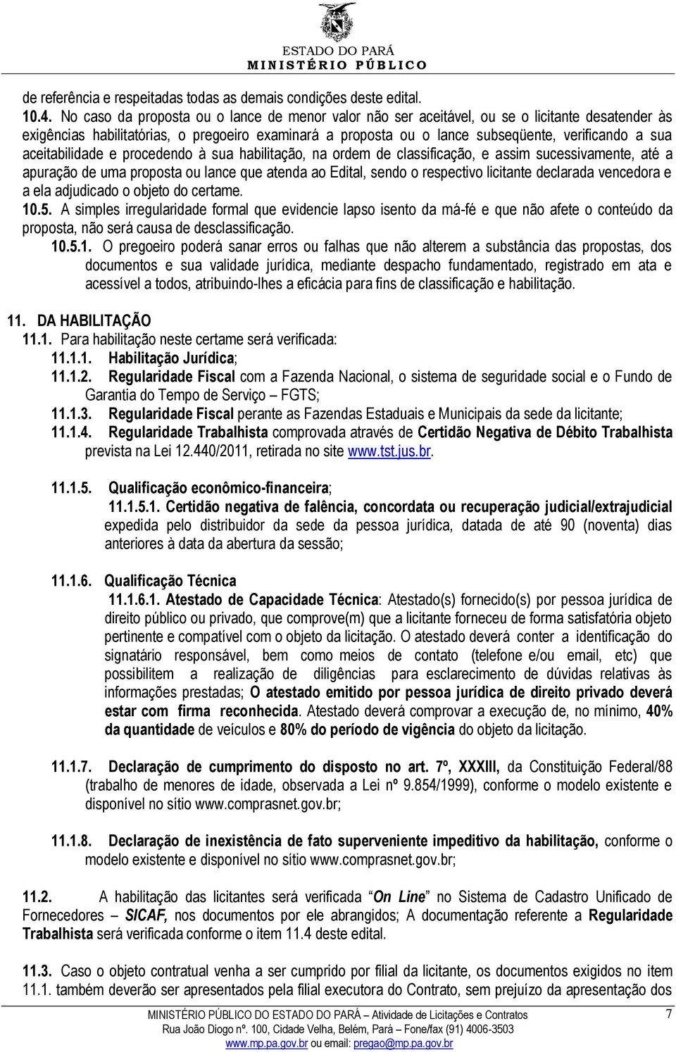 aceitabilidade e procedendo à sua habilitação, na ordem de classificação, e assim sucessivamente, até a apuração de uma proposta ou lance que atenda ao Edital, sendo o respectivo licitante declarada