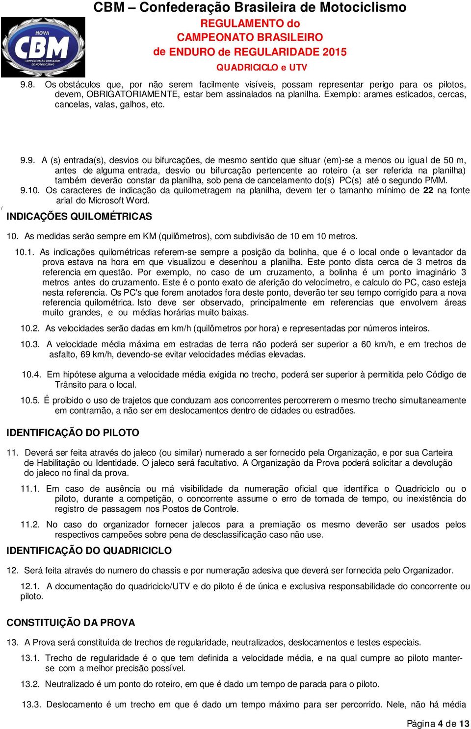 9. A (s) entrada(s), desvios ou bifurcações, de mesmo sentido que situar (em)-se a menos ou igual de 50 m, antes de alguma entrada, desvio ou bifurcação pertencente ao roteiro (a ser referida na