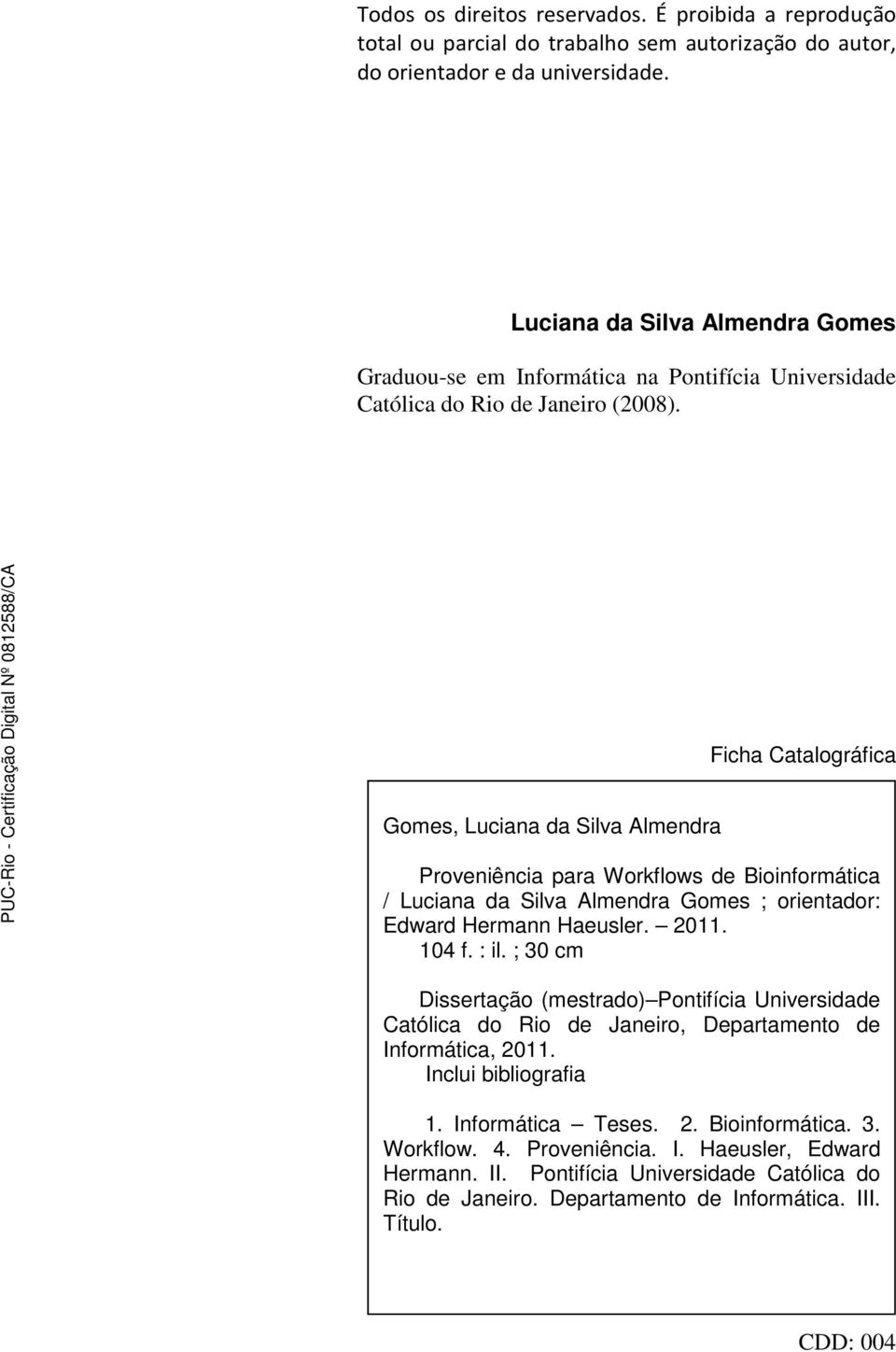 Ficha Catalográfica Gomes, Luciana da Silva Almendra Proveniência para Workflows de Bioinformática / Luciana da Silva Almendra Gomes ; orientador: Edward Hermann Haeusler. 2011. 104 f. : il.