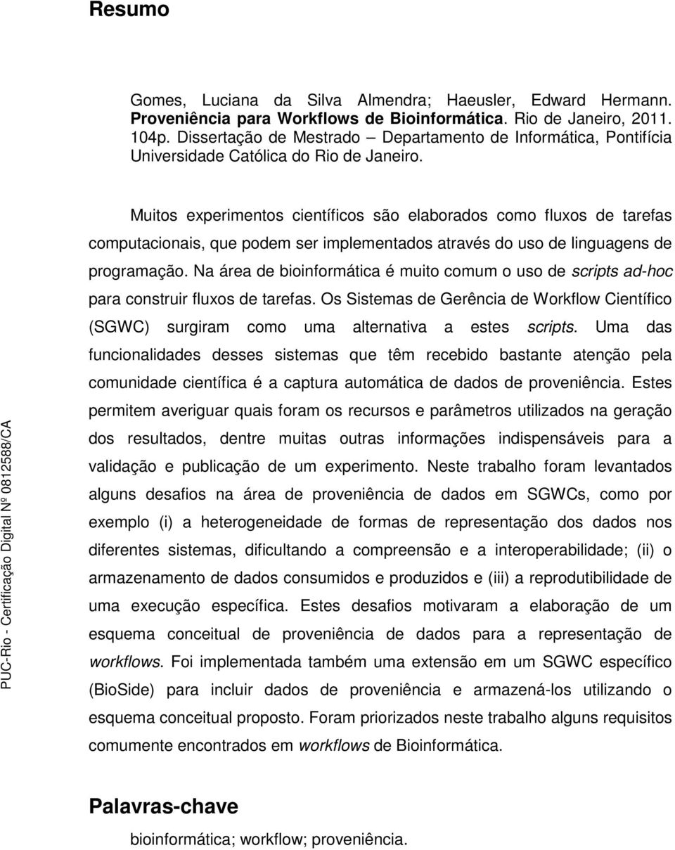 Muitos experimentos científicos são elaborados como fluxos de tarefas computacionais, que podem ser implementados através do uso de linguagens de programação.