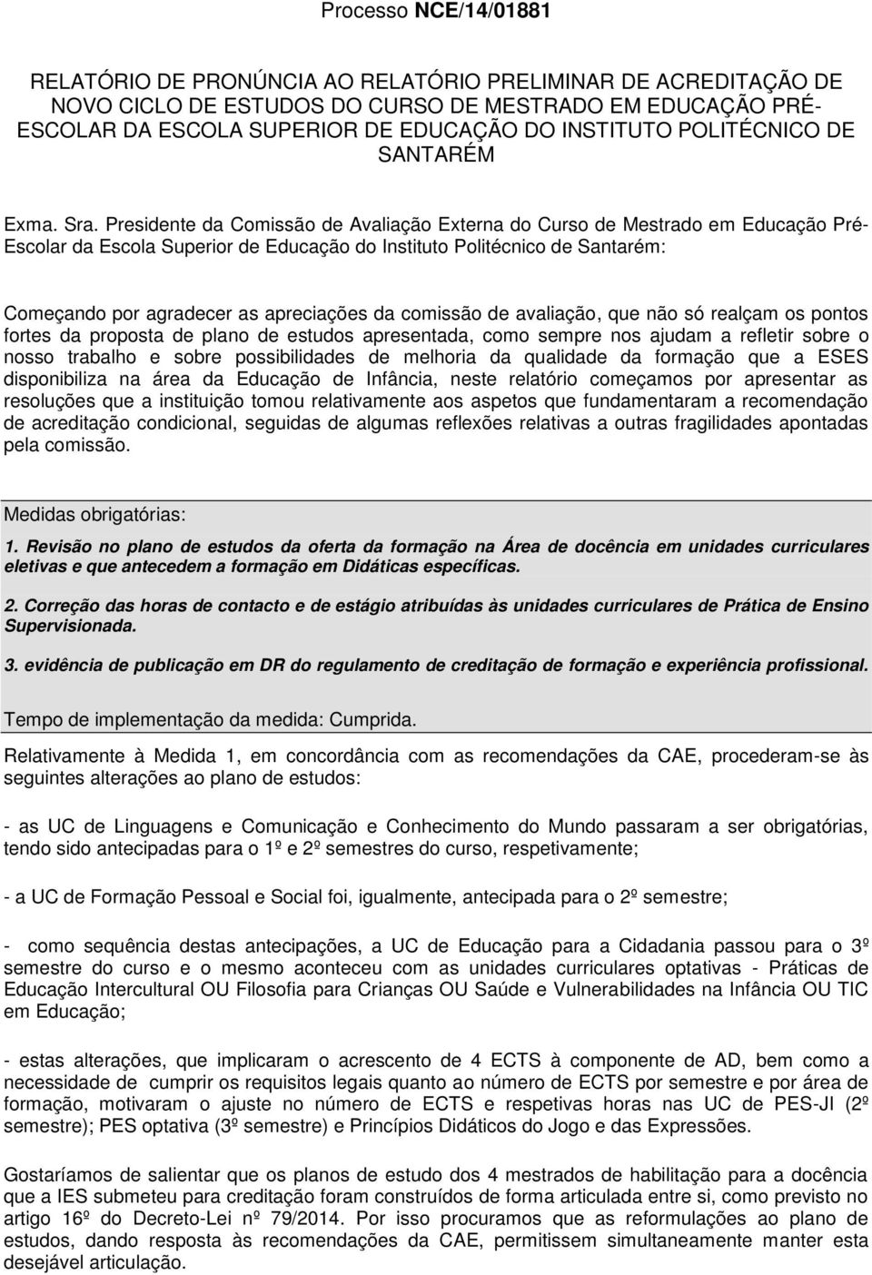 Presidente da Comissão de Avaliação Externa do Curso de Mestrado em Educação Pré- Escolar da Escola Superior de Educação do Instituto Politécnico de Santarém: Começando por agradecer as apreciações