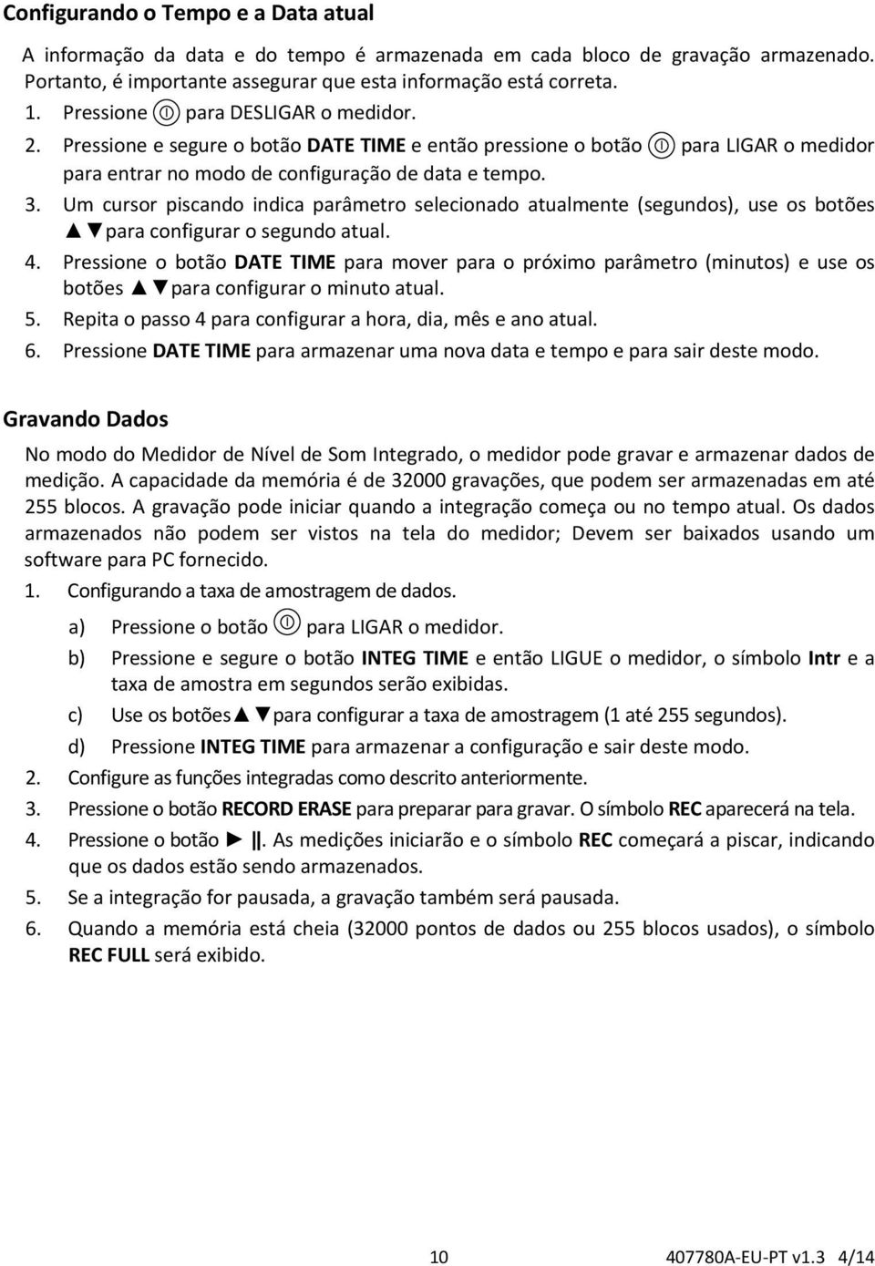 Um cursor piscando indica parâmetro selecionado atualmente (segundos), use os botões para configurar o segundo atual. 4.