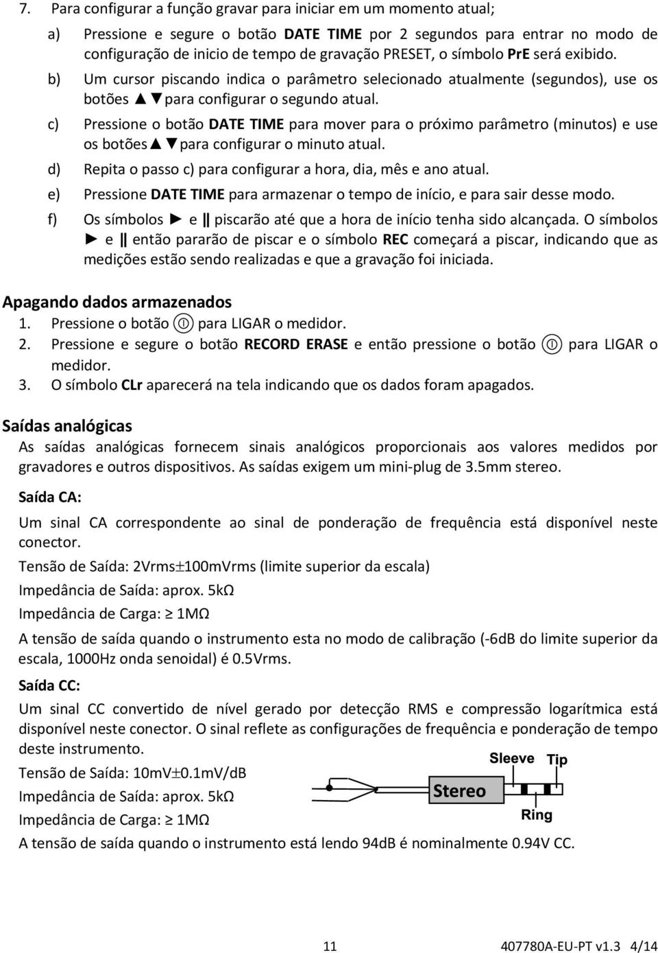 c) Pressione o botão DATE TIME para mover para o próximo parâmetro (minutos) e use os botões para configurar o minuto atual. d) Repita o passo c) para configurar a hora, dia, mês e ano atual.