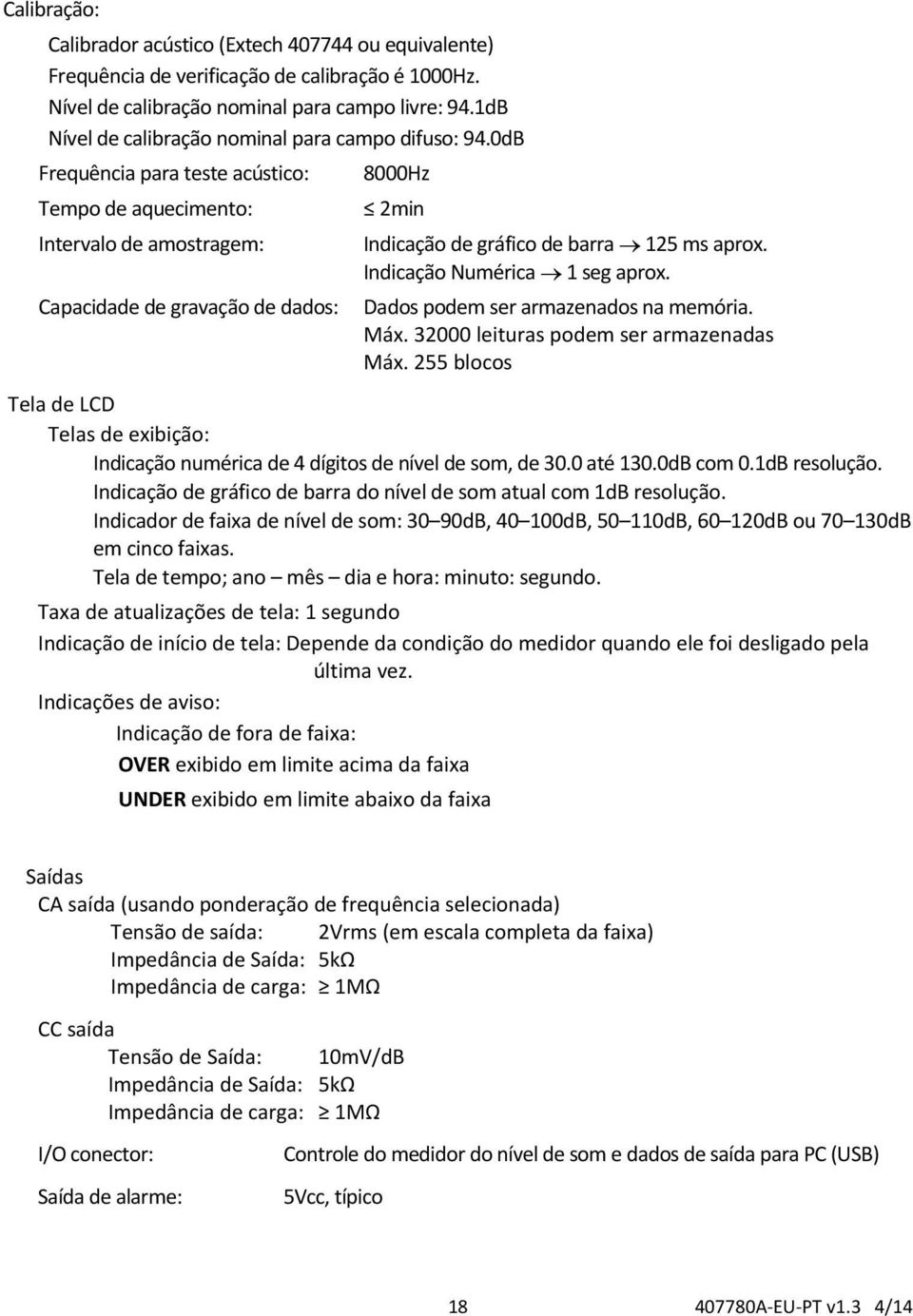 Indicação Numérica 1 seg aprox. Capacidade de gravação de dados: Dados podem ser armazenados na memória. Máx. 32000 leituras podem ser armazenadas Máx.