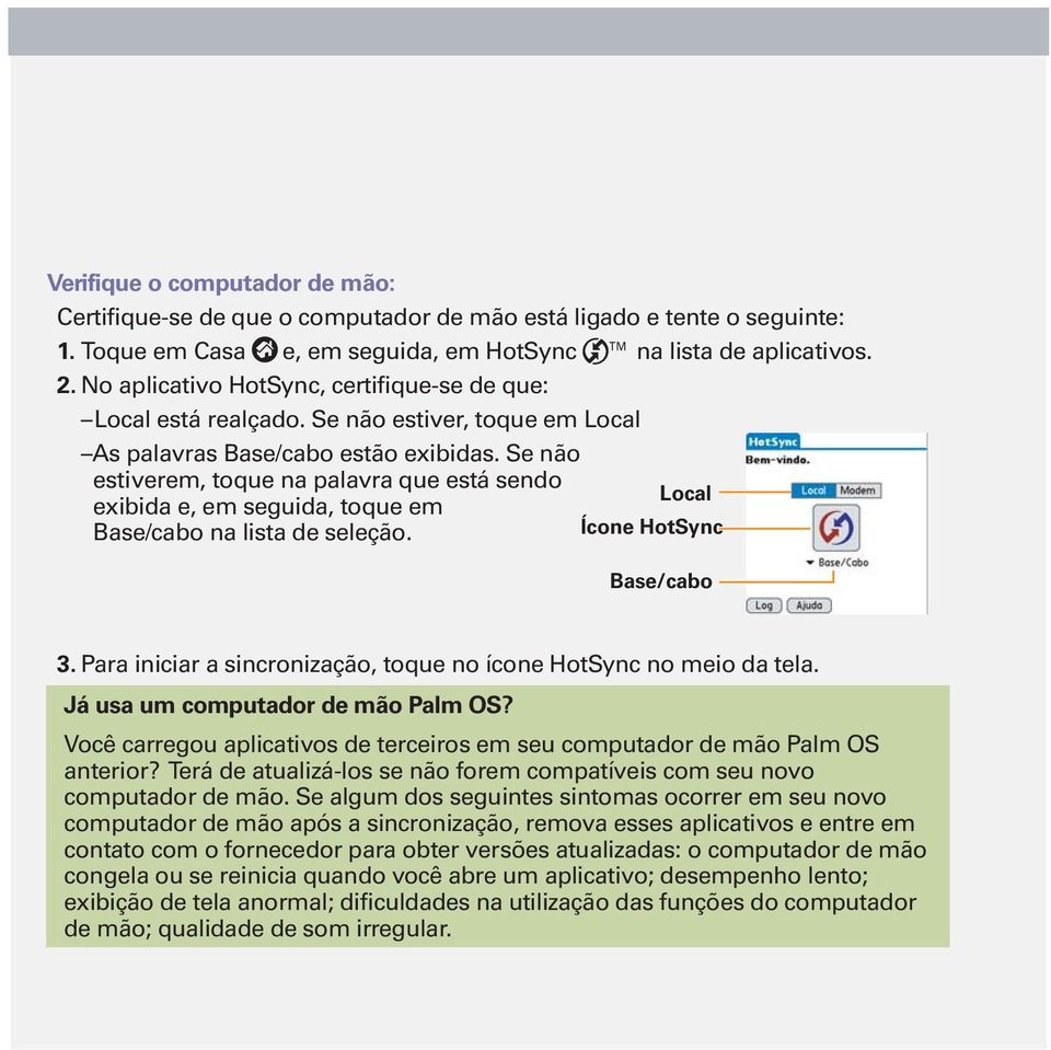 Se não estiverem, toque na palavra que está sendo Local exibida e, em seguida, toque em Base/cabo na lista de seleção. Ícone HotSync Base/cabo 3.