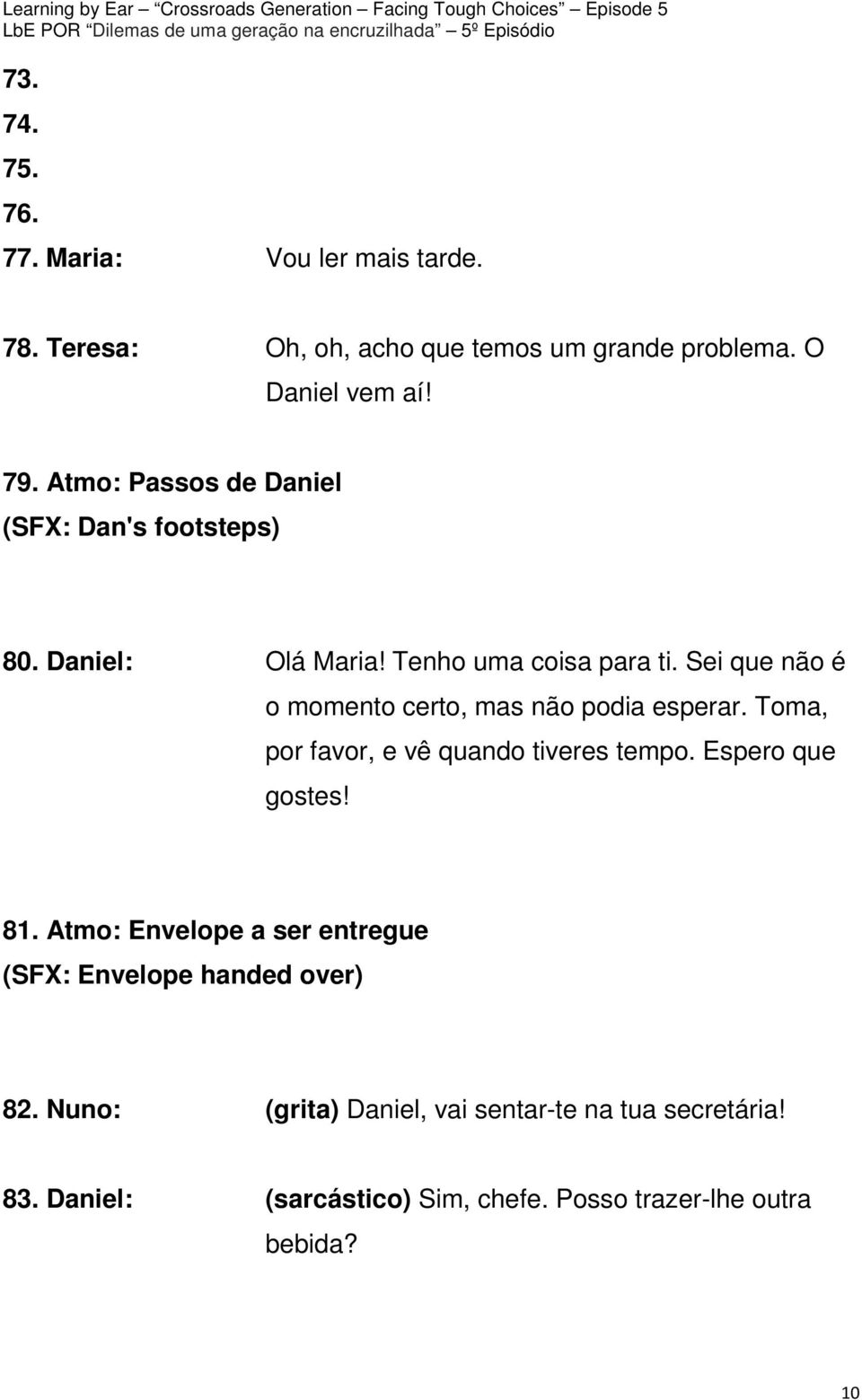 Sei que não é o momento certo, mas não podia esperar. Toma, por favor, e vê quando tiveres tempo. Espero que gostes! 81.