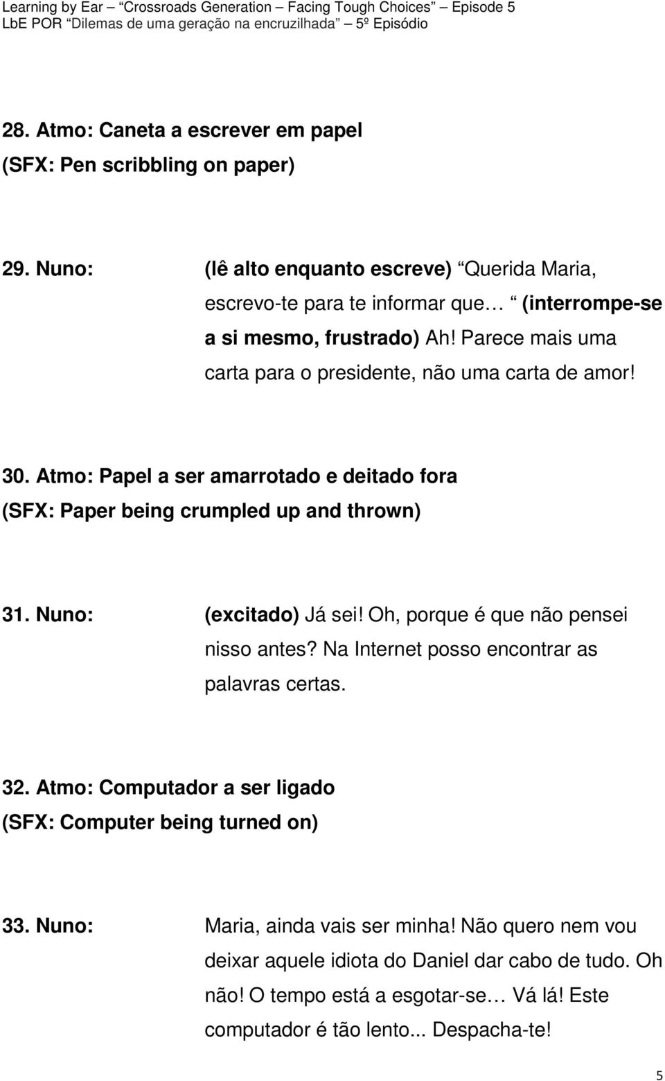 Parece mais uma carta para o presidente, não uma carta de amor! 30. Atmo: Papel a ser amarrotado e deitado fora (SFX: Paper being crumpled up and thrown) 31.