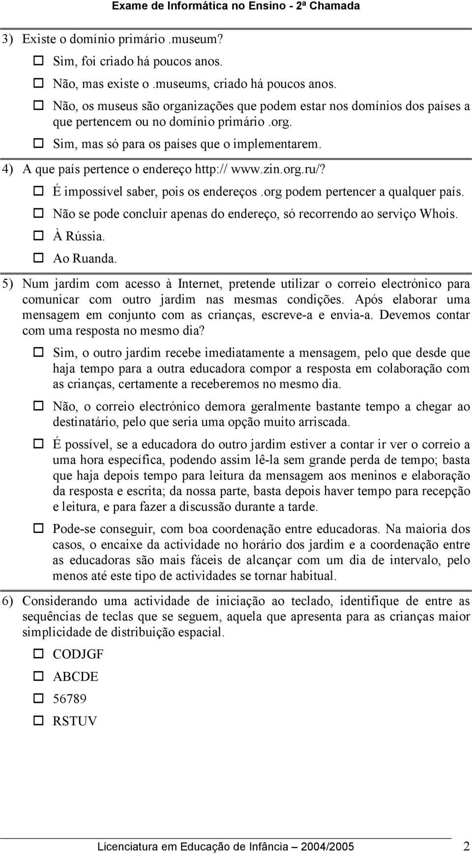 4) A que país pertence o endereço http:// www.zin.org.ru/? É impossível saber, pois os endereços.org podem pertencer a qualquer país.