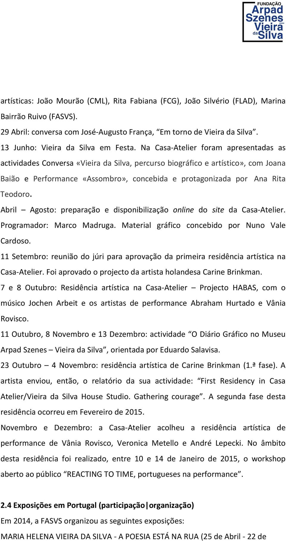 Na Casa-Atelier foram apresentadas as actividades Conversa «Vieira da Silva, percurso biográfico e artístico», com Joana Baião e Performance «Assombro», concebida e protagonizada por Ana Rita Teodoro.