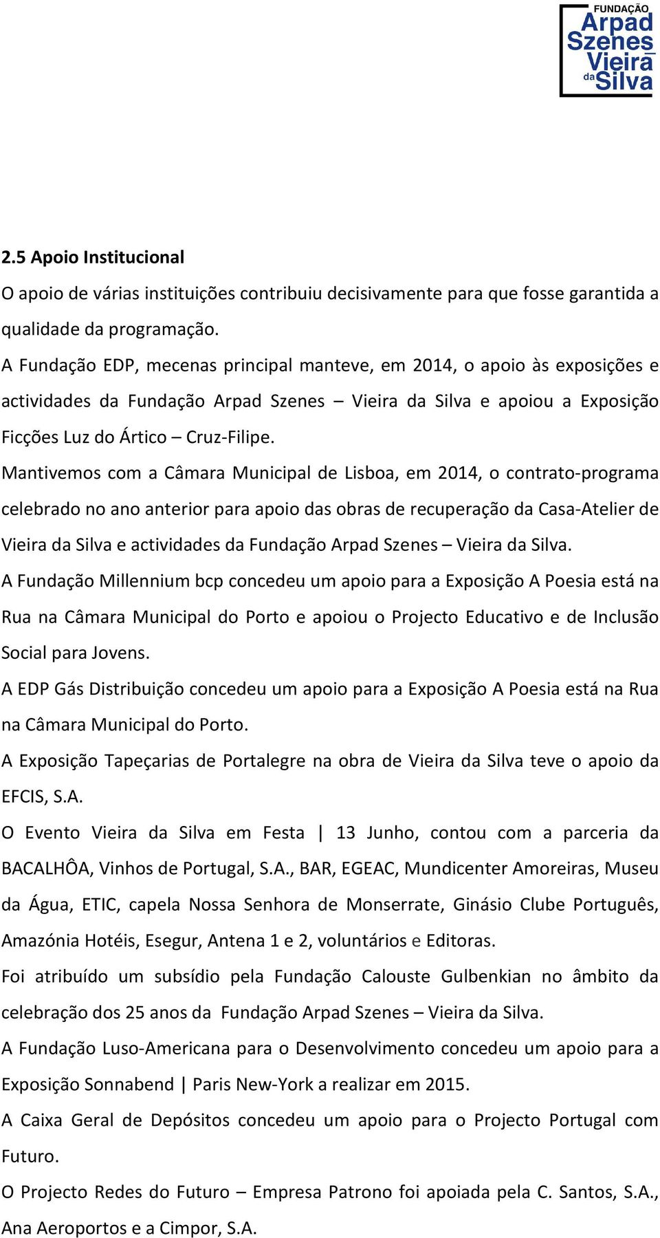 Mantivemos com a Câmara Municipal de Lisboa, em 2014, o contrato-programa celebrado no ano anterior para apoio das obras de recuperação da Casa-Atelier de Vieira da Silva e actividades da Fundação