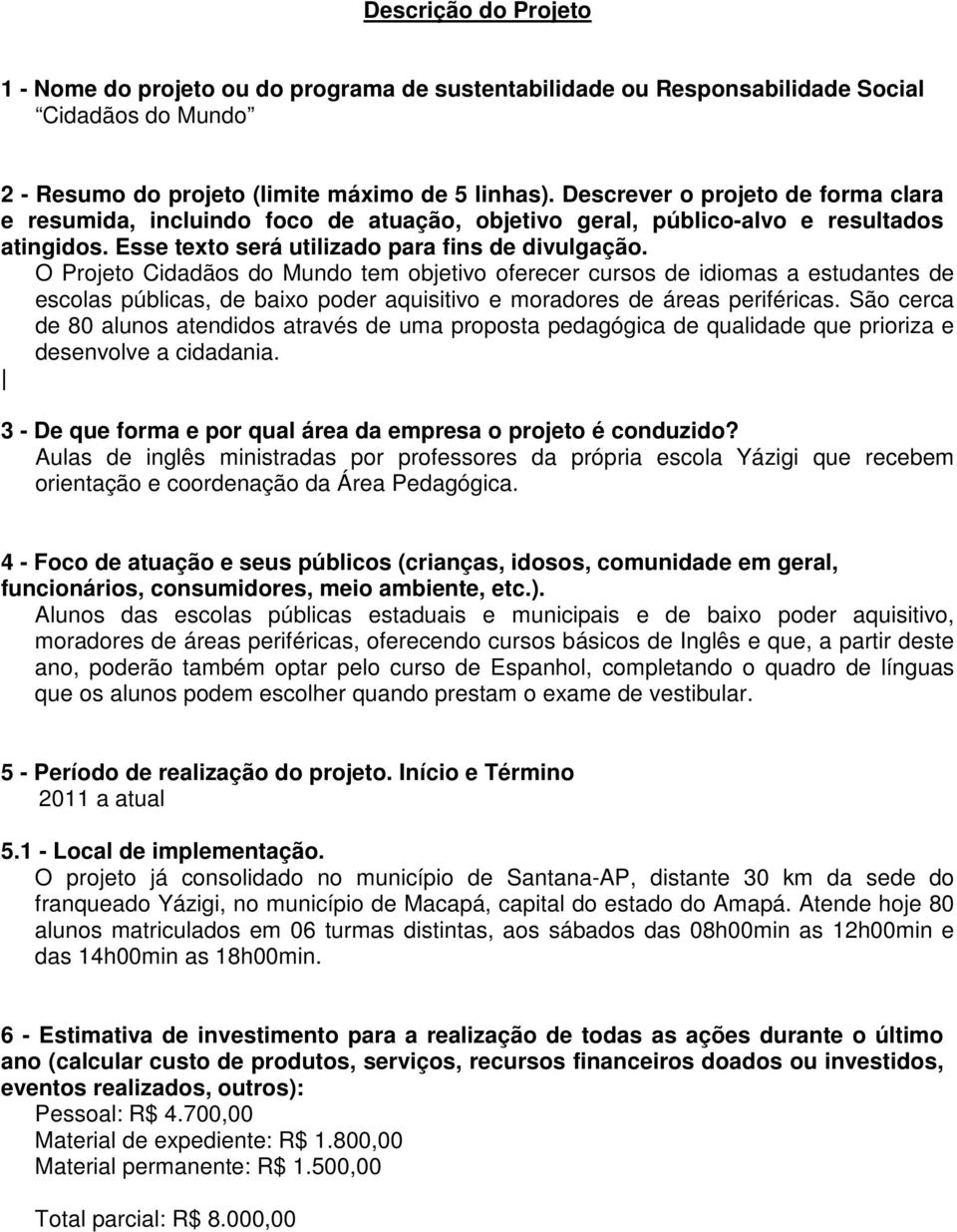 O Projeto Cidadãos do Mundo tem objetivo oferecer cursos de idiomas a estudantes de escolas públicas, de baixo poder aquisitivo e moradores de áreas periféricas.