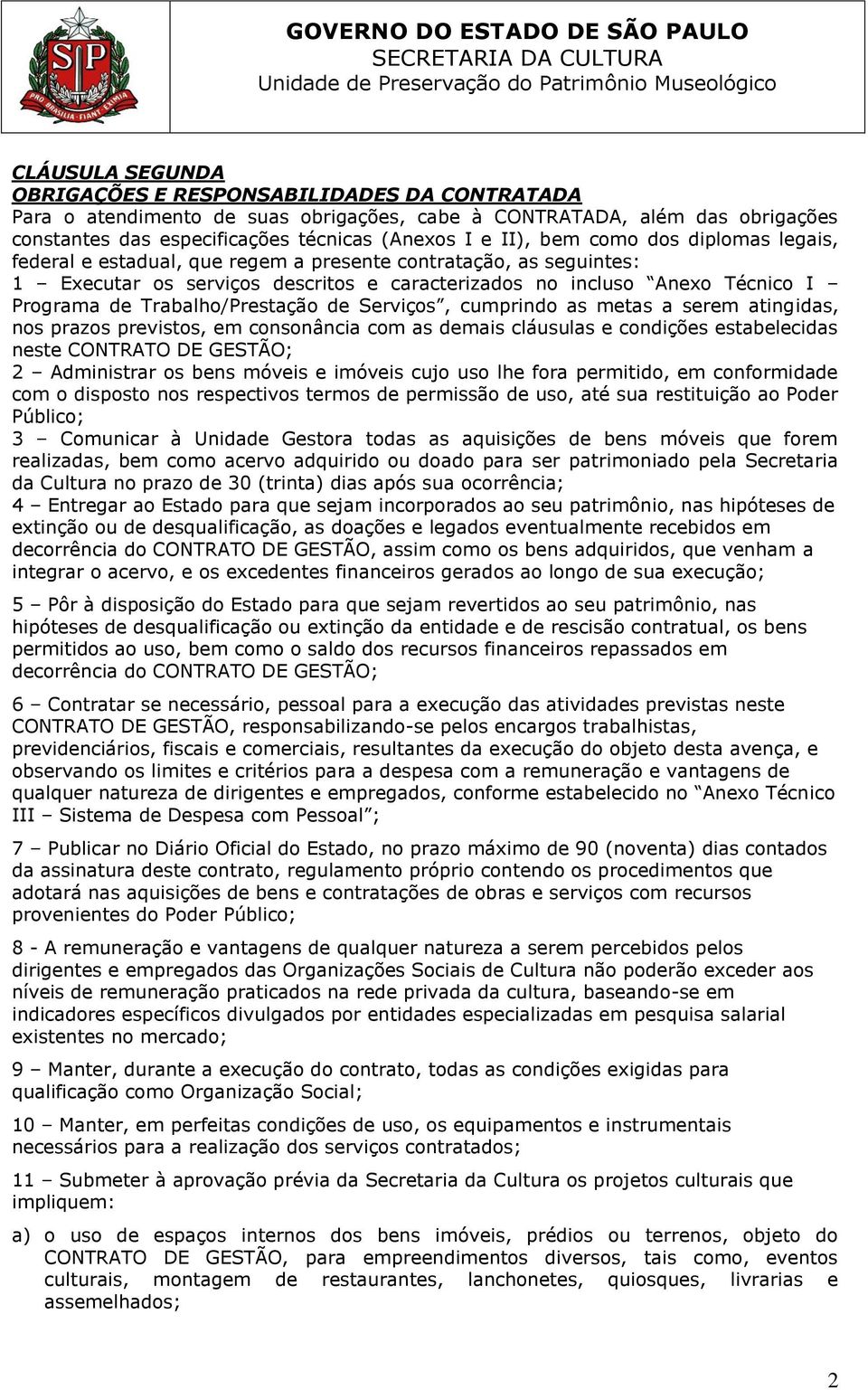 Trabalho/Prestação de Serviços, cumprindo as metas a serem atingidas, nos prazos previstos, em consonância com as demais cláusulas e condições estabelecidas neste CONTRATO DE GESTÃO; 2 Administrar os