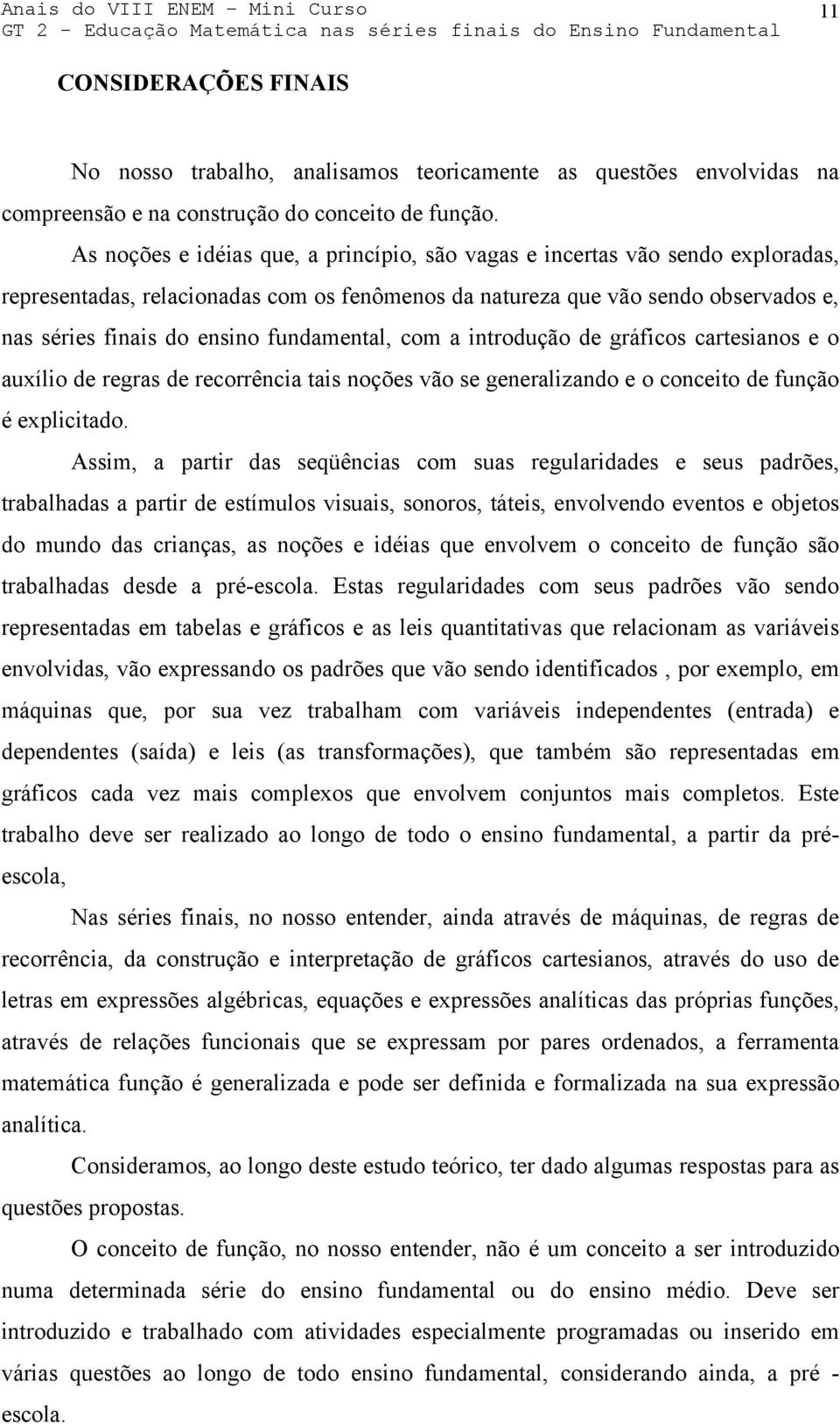 fundamental, com a introdução de gráficos cartesianos e o auxílio de regras de recorrência tais noções vão se generalizando e o conceito de função é explicitado.