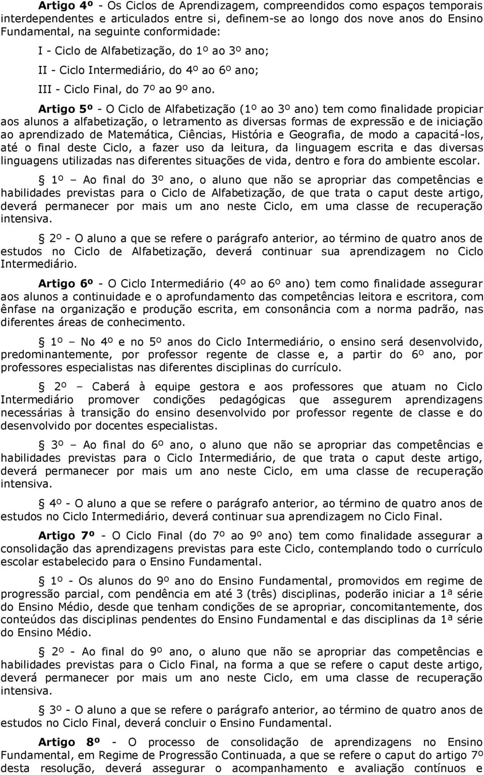 Artigo 5º - O Ciclo de Alfabetização (1º ao 3º ano) tem como finalidade propiciar aos alunos a alfabetização, o letramento as diversas formas de expressão e de iniciação ao aprendizado de Matemática,