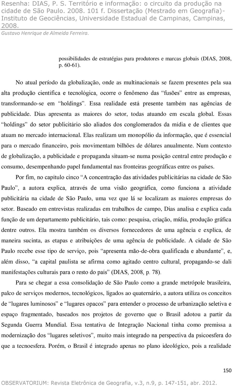 holdings. Essa realidade está presente também nas agências de publicidade. Dias apresenta as maiores do setor, todas atuando em escala global.