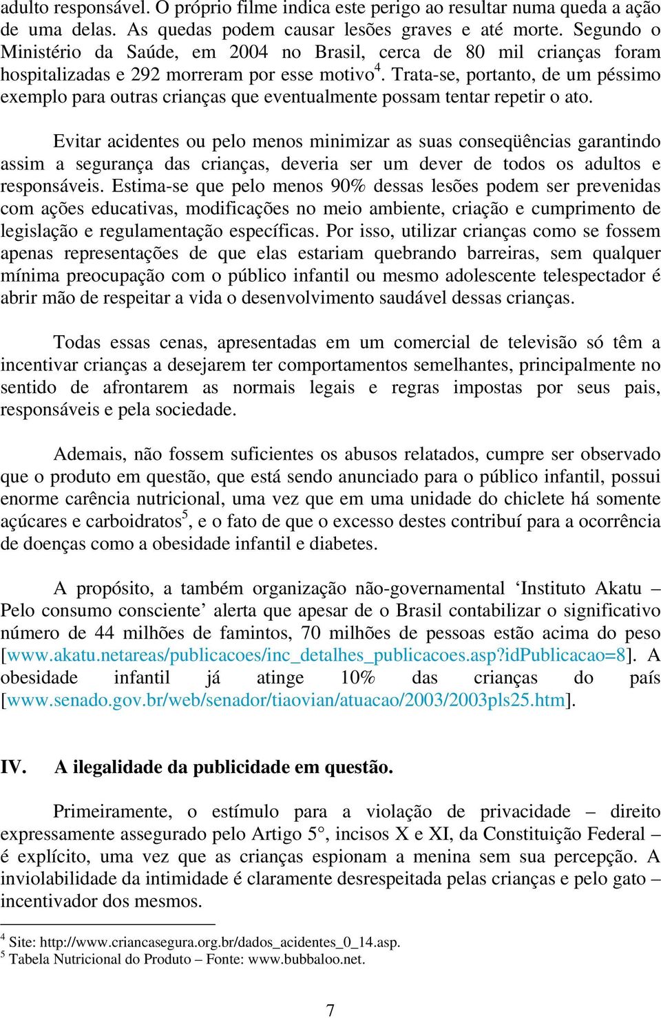 Trata-se, portanto, de um péssimo exemplo para outras crianças que eventualmente possam tentar repetir o ato.