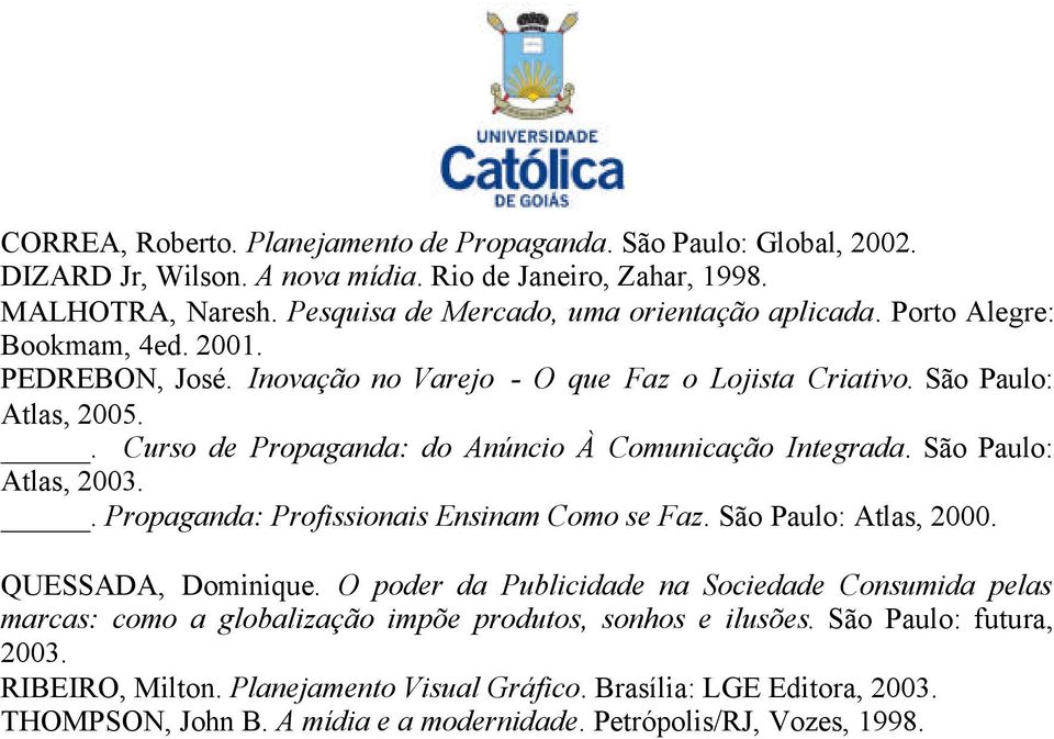São Paulo: Atlas, 2003.. Propaganda: Profissionais Ensinam Como se Faz. São Paulo: Atlas, 2000. QUESSADA, Dominique.