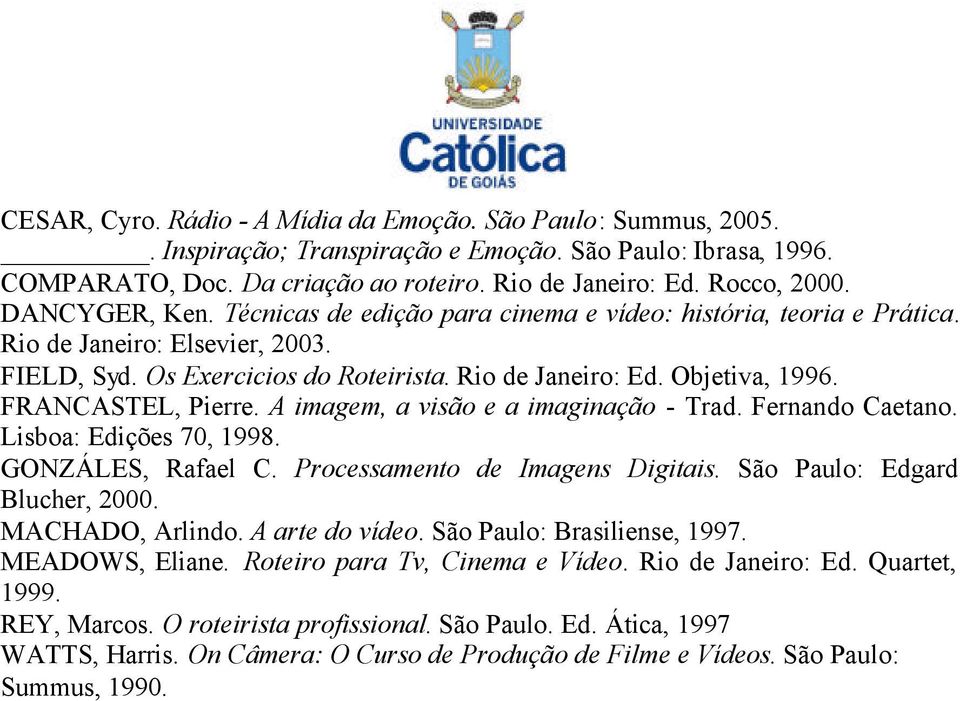 FRANCASTEL, Pierre. A imagem, a visão e a imaginação - Trad. Fernando Caetano. Lisboa: Edições 70, 1998. GONZÁLES, Rafael C. Processamento de Imagens Digitais. São Paulo: Edgard Blucher, 2000.