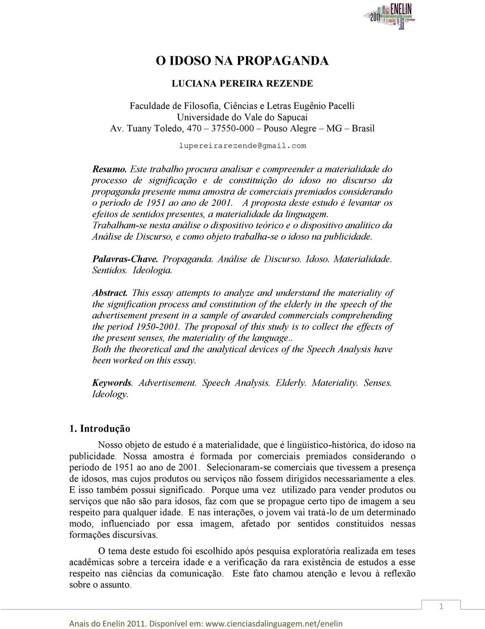 Este trabalho procura analisar e compreender a materialidade do processo de significação e de constituição do idoso no discurso da propaganda presente numa amostra de comerciais premiados