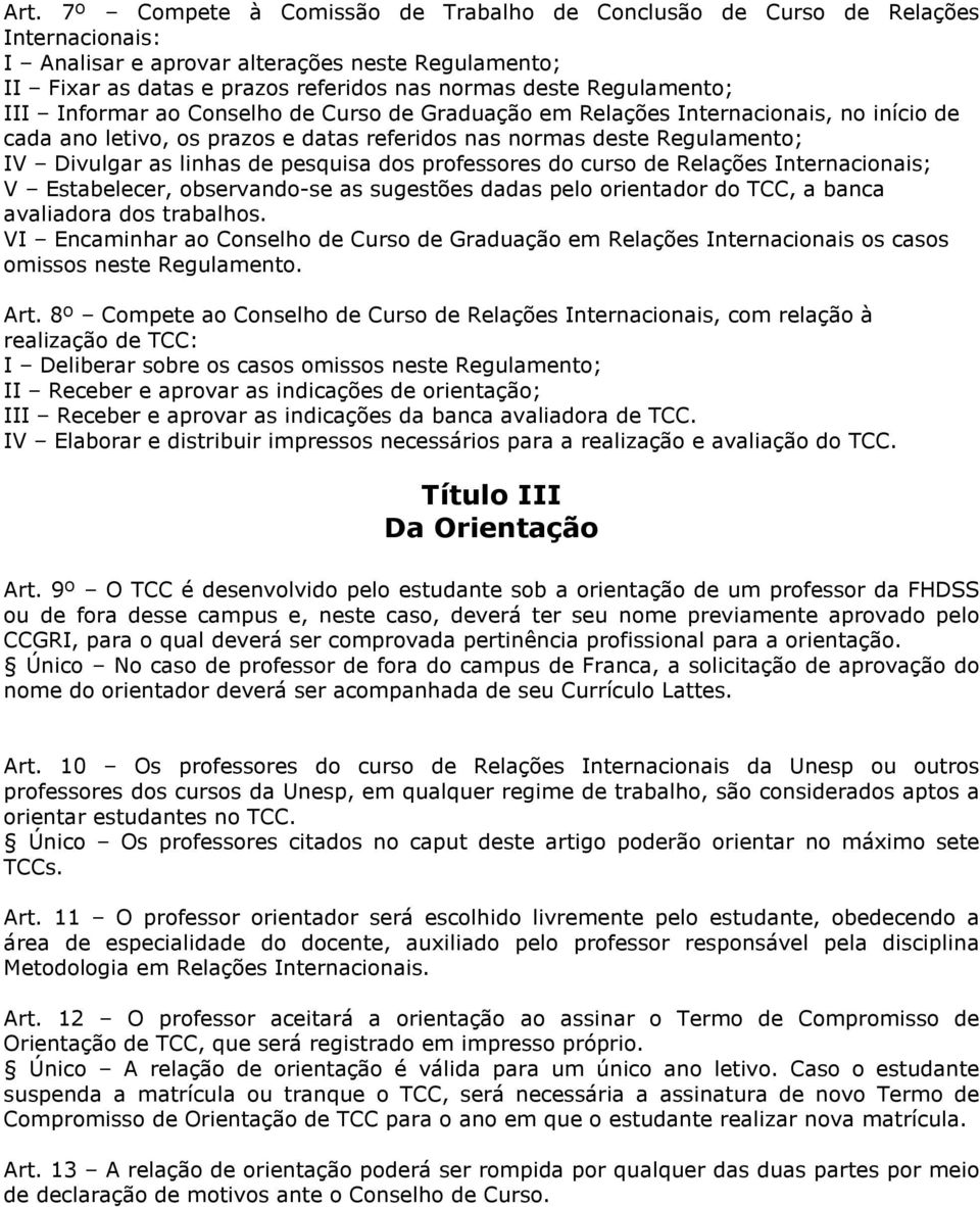 de pesquisa dos professores do curso de Relações Internacionais; V Estabelecer, observando-se as sugestões dadas pelo orientador do TCC, a banca avaliadora dos trabalhos.