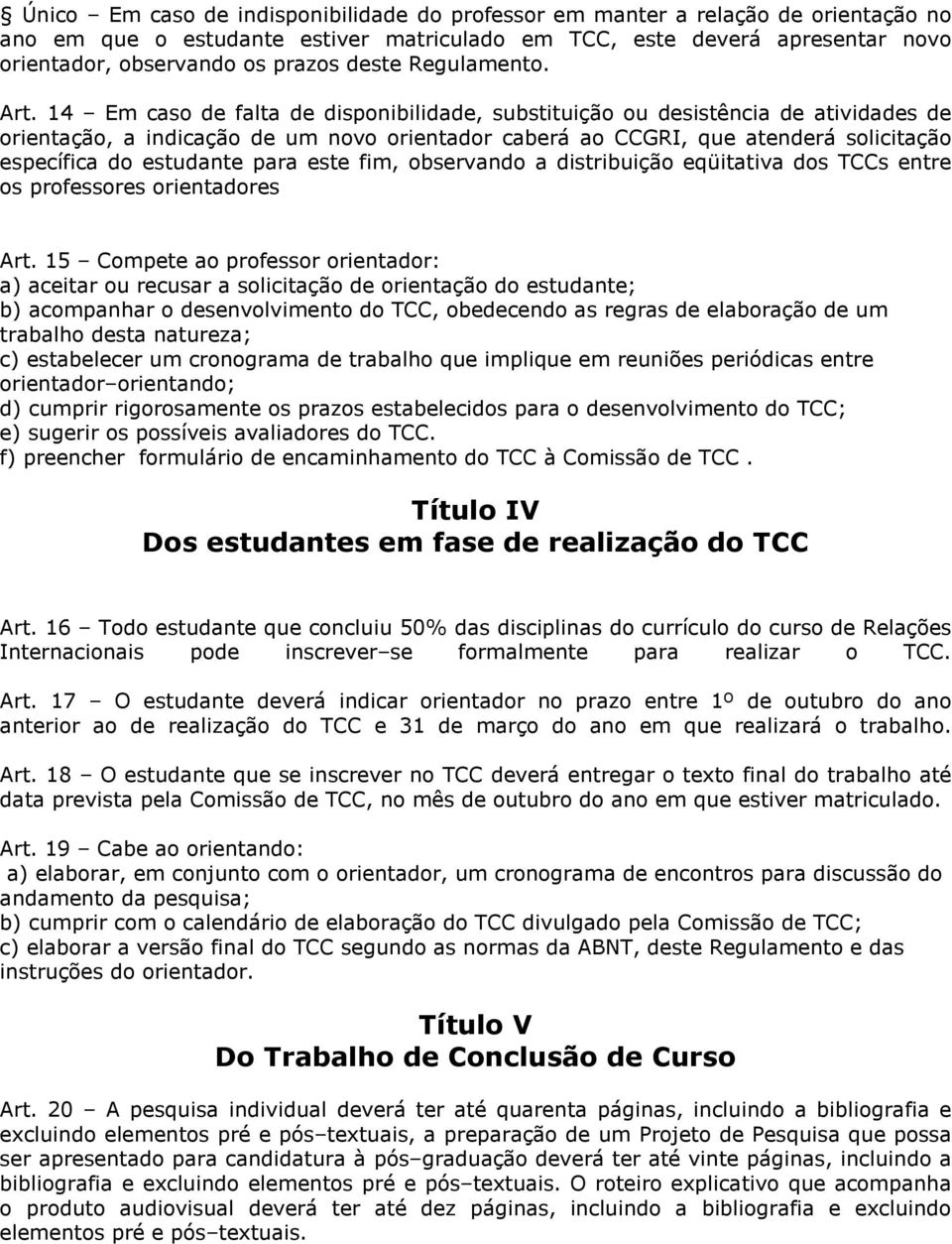 14 Em caso de falta de disponibilidade, substituição ou desistência de atividades de orientação, a indicação de um novo orientador caberá ao CCGRI, que atenderá solicitação específica do estudante