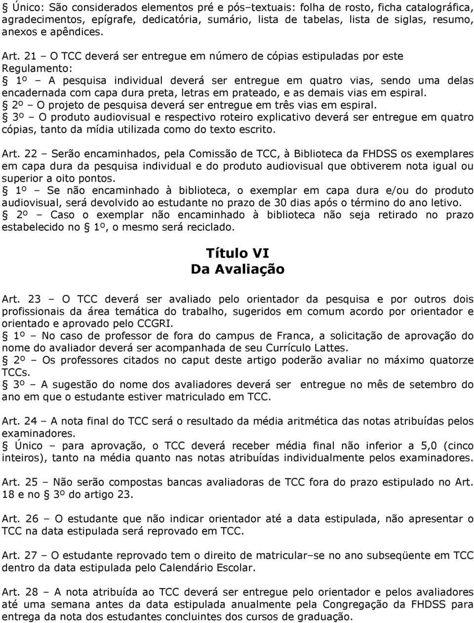 21 O TCC deverá ser entregue em número de cópias estipuladas por este Regulamento: 1º A pesquisa individual deverá ser entregue em quatro vias, sendo uma delas encadernada com capa dura preta, letras