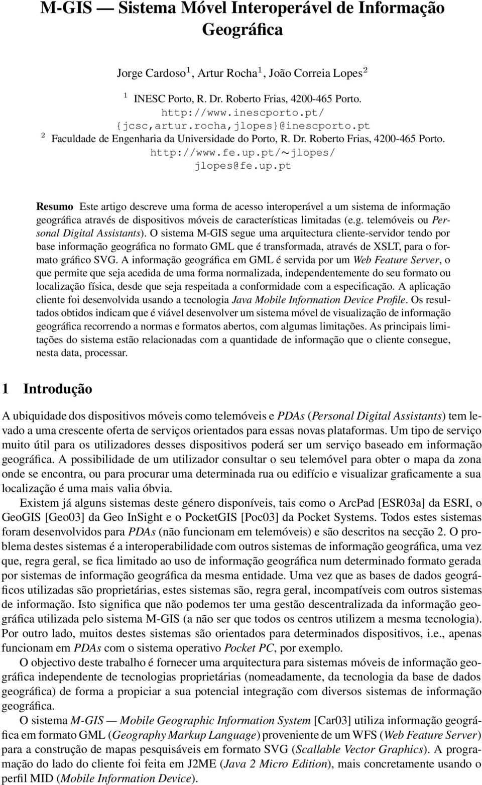 pt/ jlopes/ jlopes@fe.up.pt Resumo Este artigo descreve uma forma de acesso interoperável a um sistema de informação geográfica através de dispositivos móveis de características limitadas (e.g. telemóveis ou Personal Digital Assistants).