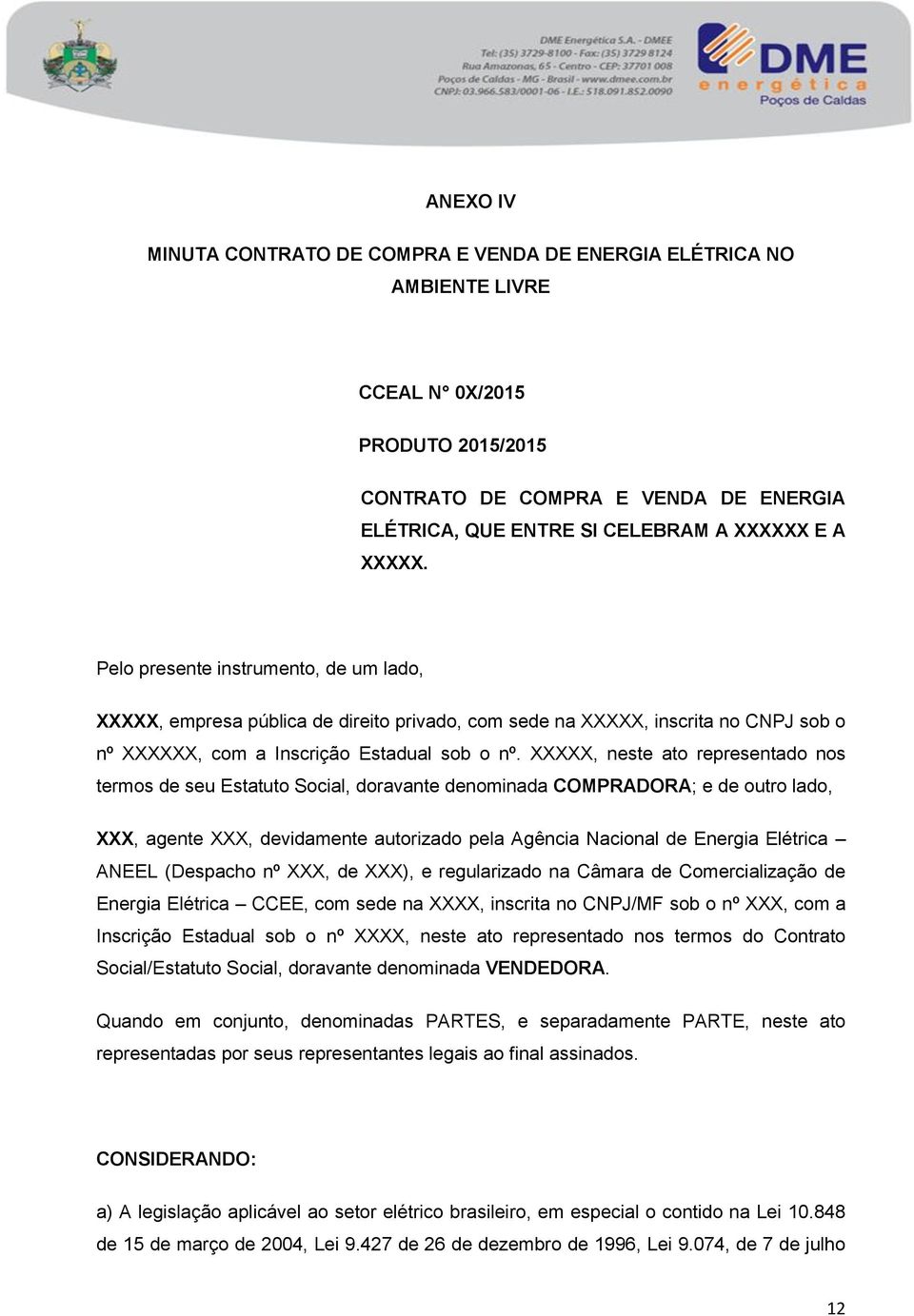 XXXXX, neste ato representado nos termos de seu Estatuto Social, doravante denominada COMPRADORA; e de outro lado, XXX, agente XXX, devidamente autorizado pela Agência Nacional de Energia Elétrica