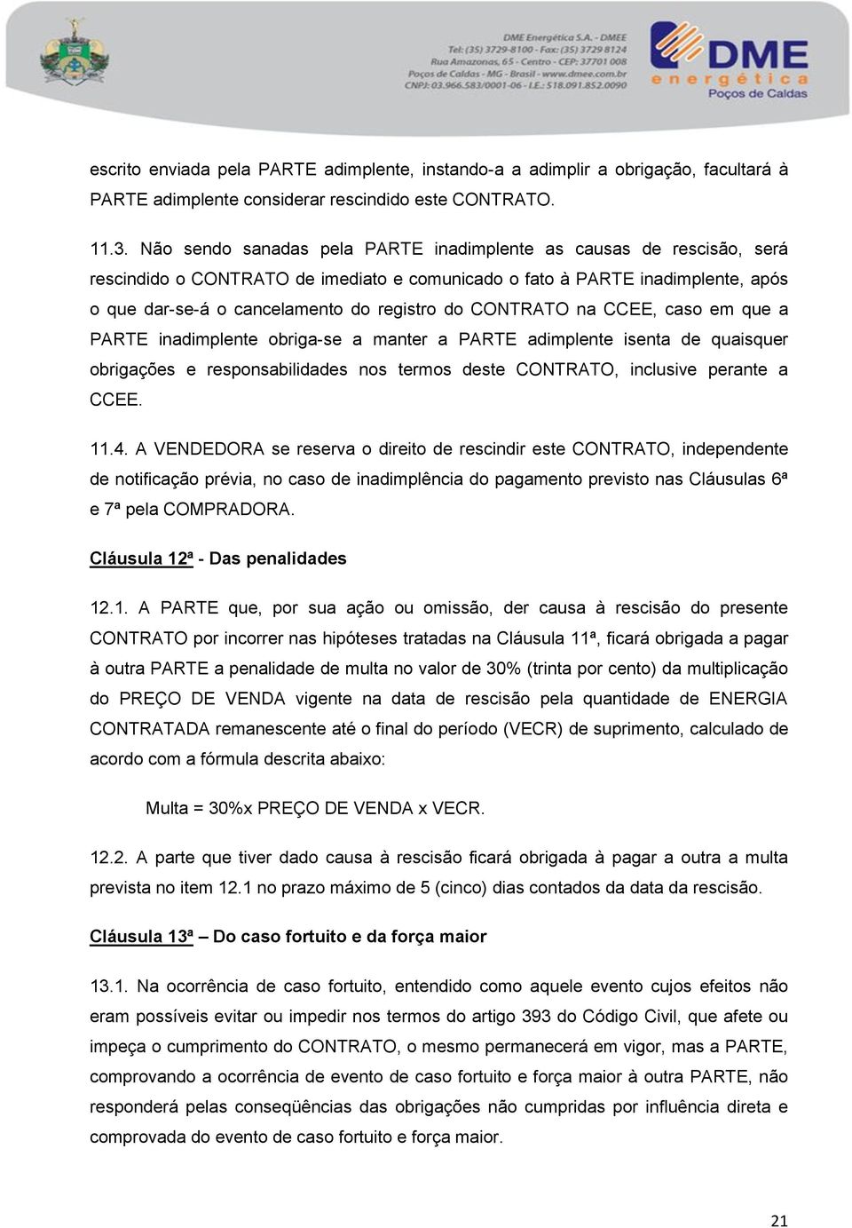 CONTRATO na CCEE, caso em que a PARTE inadimplente obriga-se a manter a PARTE adimplente isenta de quaisquer obrigações e responsabilidades nos termos deste CONTRATO, inclusive perante a CCEE. 11.4.