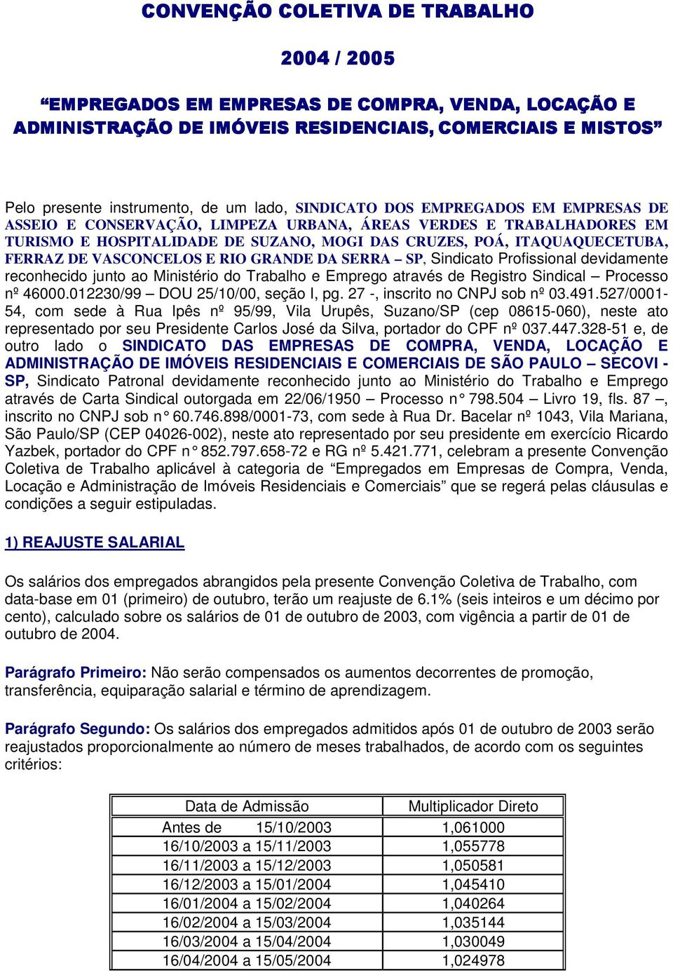 VASCONCELOS E RIO GRANDE DA SERRA SP, Sindicato Profissional devidamente reconhecido junto ao Ministério do Trabalho e Emprego através de Registro Sindical Processo nº 46000.